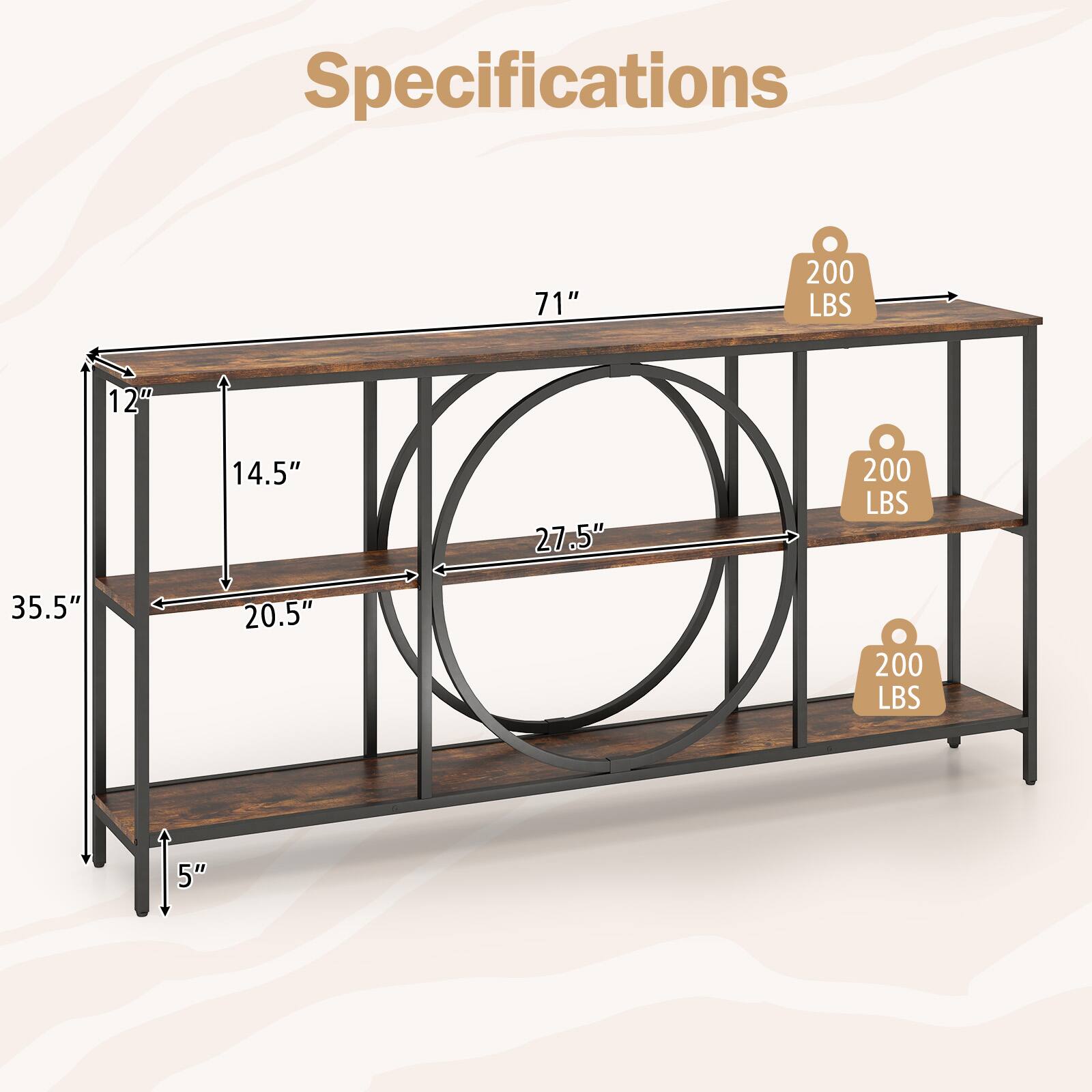 Specifications  
71"  
200 LBS  
12"  
14.5"  
27.5"  
200 LBS  
35.5"  
20.5"  
200 LBS  
5"