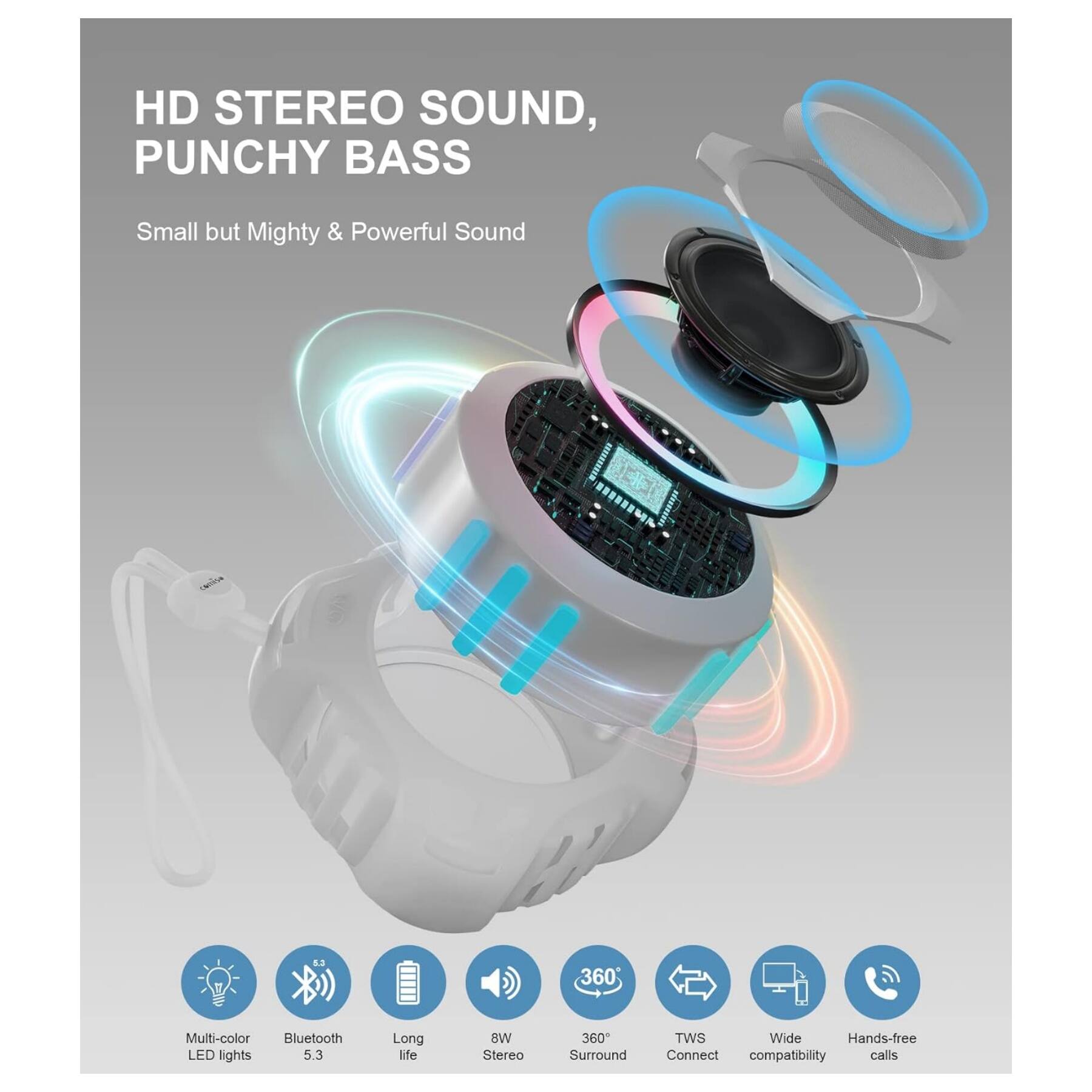 HD STEREO SOUND, PUNCHY BASS  
Small but Mighty & Powerful Sound  

- Multi-color LED lights  
- Bluetooth 5.3  
- Long life  
- 8W Stereo  
- 360° Surround  
- TWS  
- Wide compatibility  
- Hands-free calls