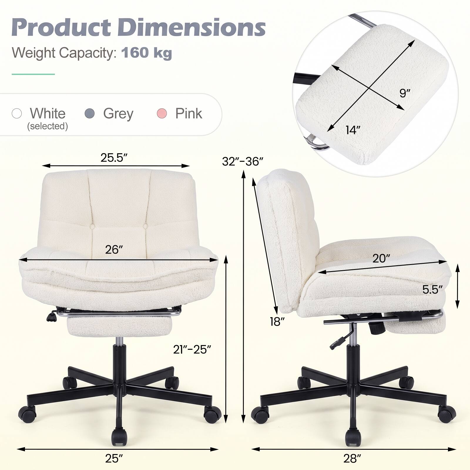 Product Dimensions  
Weight Capacity: 160 kg

White (selected)  
Grey  
Pink

14"  
9"  
25.5"  
32"-36"  
26"  
20"  
5.5"  
18"  
21"-25"  
25"  
28"