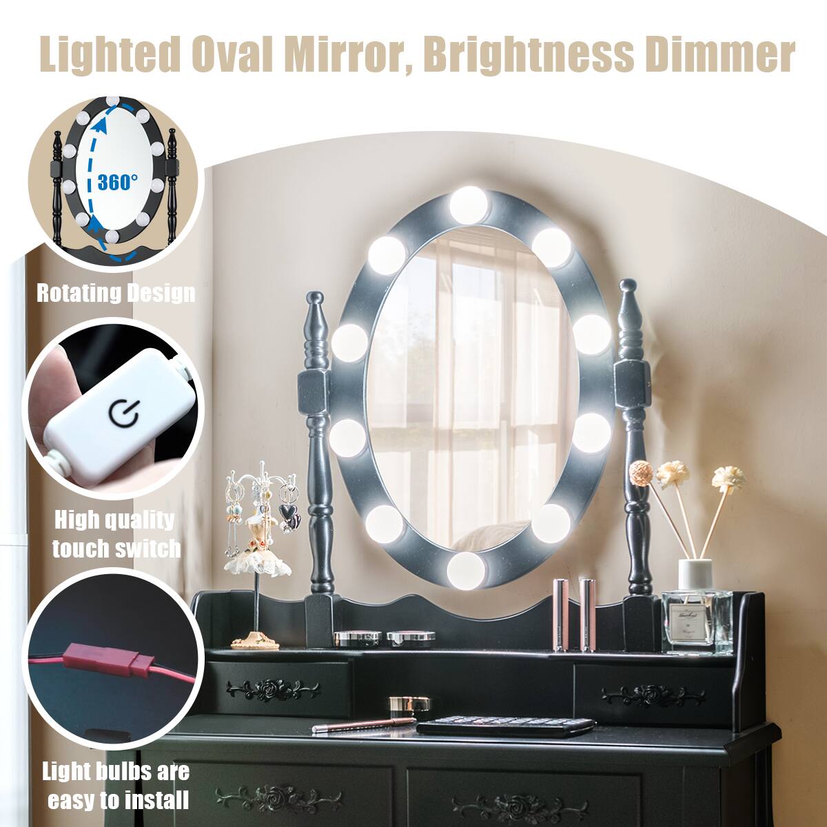Lighted Oval Mirror, Brightness Dimmer

- 360° Rotating Design
- High quality touch switch
- Light bulbs are easy to install