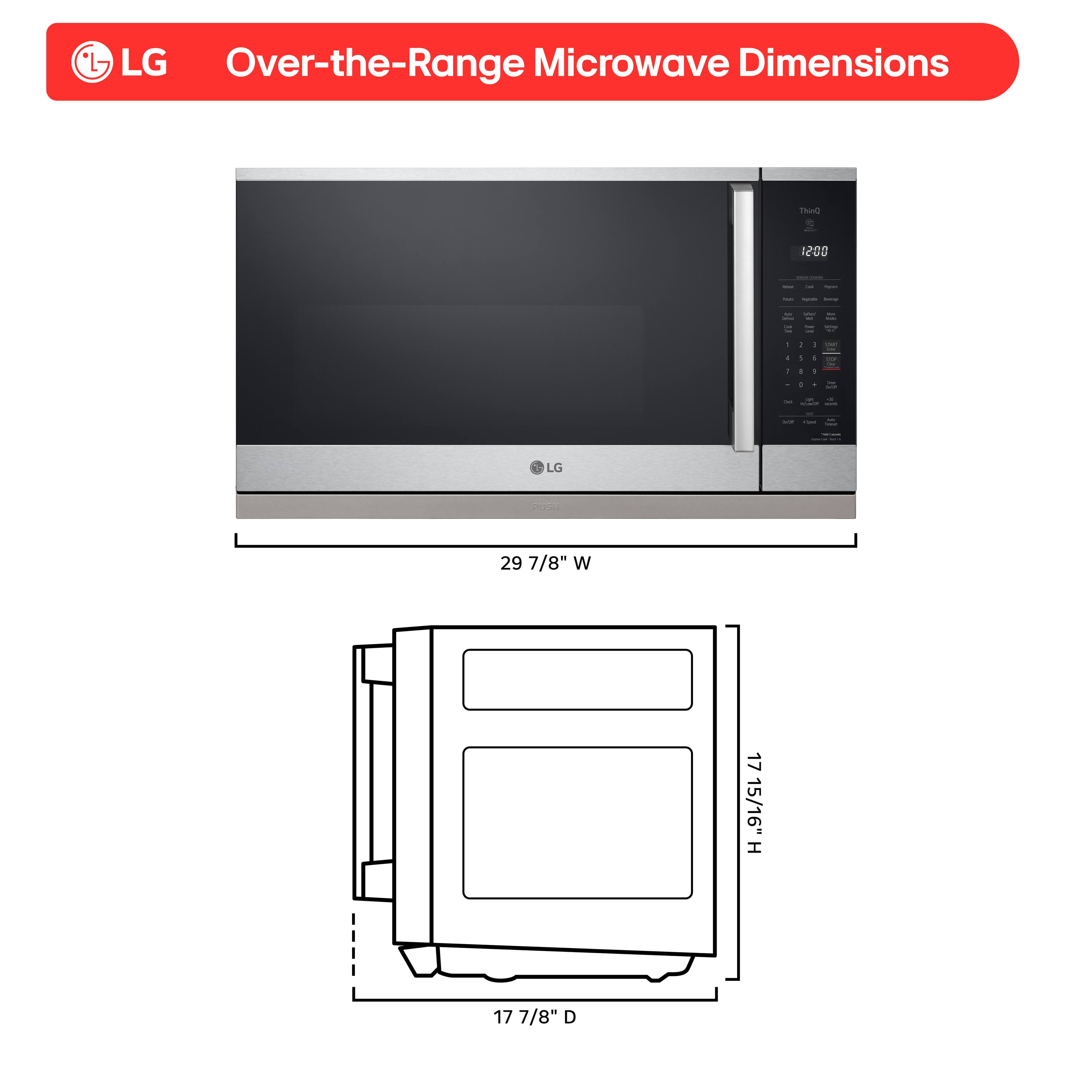 LG Over-the-Range Microwave Dimensions: 29 7/8" W, 17 15/16" H, 17 7/8" D.