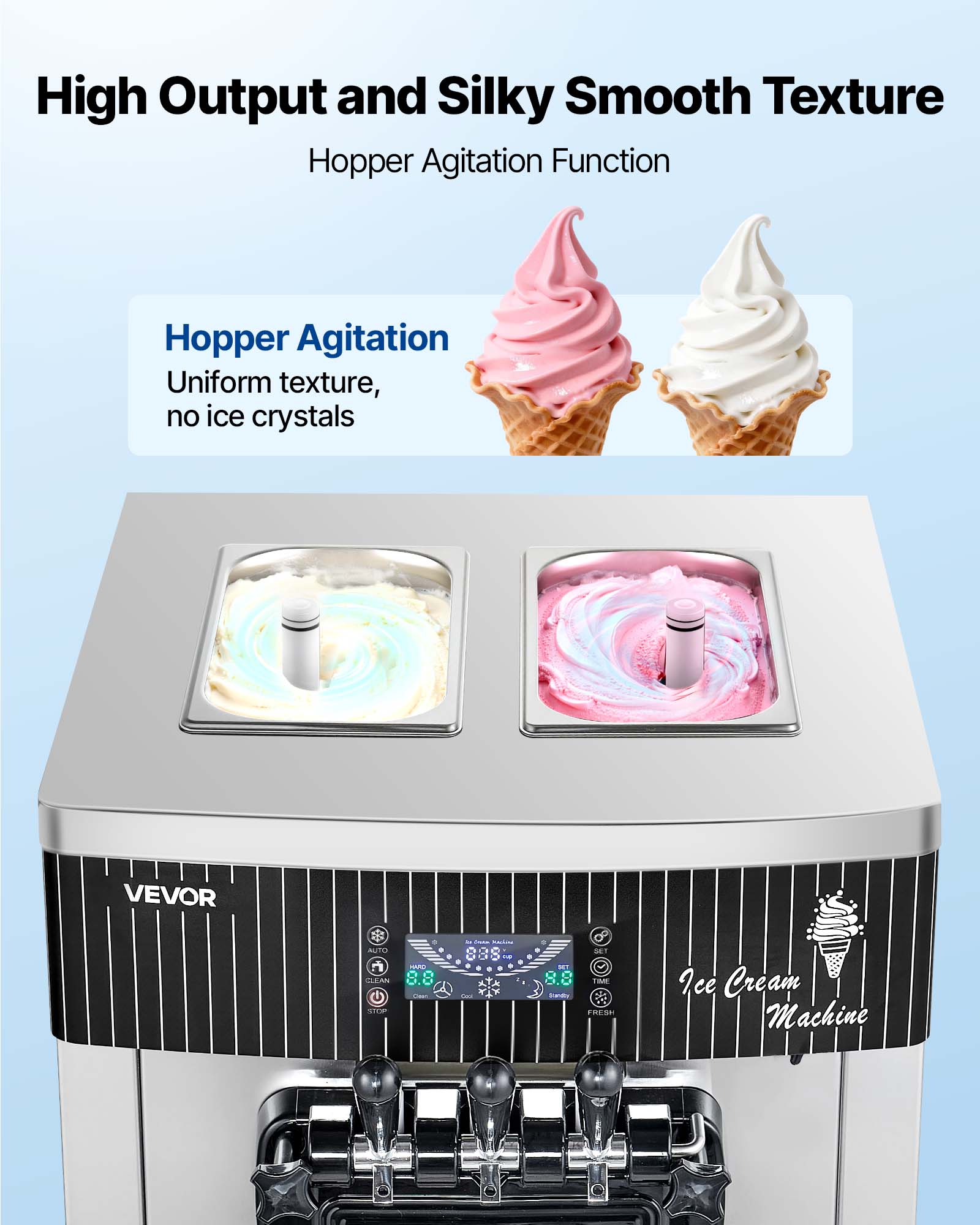 High Output and Silky Smooth Texture  
Hopper Agitation Function  

Hopper Agitation  
Uniform texture, no ice crystals  

VEVOR  
AUTO CLEAN XTOP  
HAPO Own  
ha San  

DET R Damity  
diet TMP FRESH  

Ice Cream Machine
