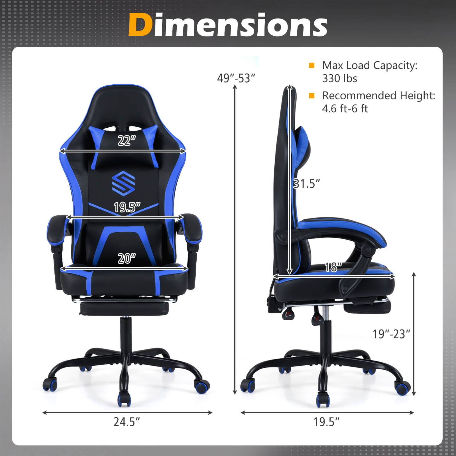 Dimensions: 49"-53"  
Max Load Capacity: 330 lbs  
Recommended Height: 4.6 ft-6 ft  

- Width: 22"  
- Depth: 20"  
- Height: 31.5"  
- Seat Height: 19"-23"  
- Seat Width: 19.5"  
- Seat Depth: 18"  
- Base Width: 24.5"  
- Base Depth: 19.5"