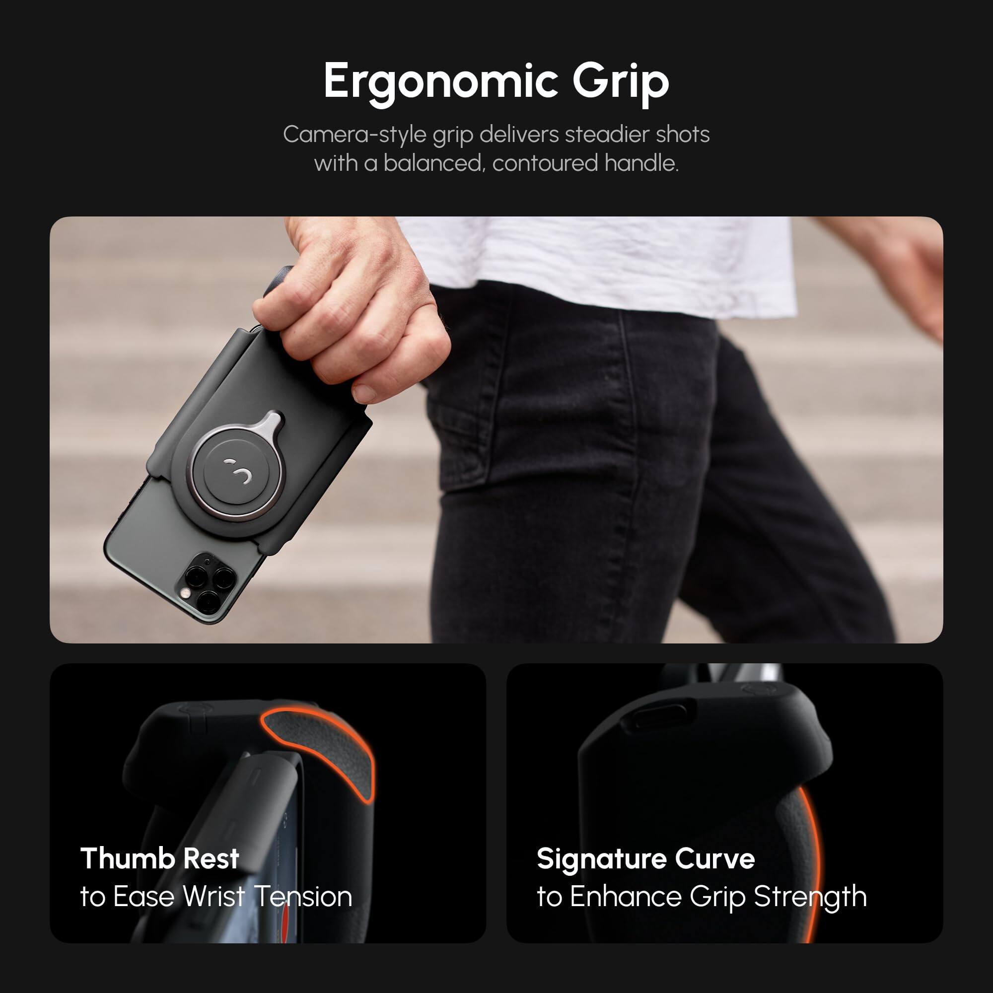 Ergonomic Grip  
Camera-style grip delivers steadier shots with a balanced, contoured handle.

Thumb Rest  
to Ease Wrist Tension

Signature Curve  
to Enhance Grip Strength