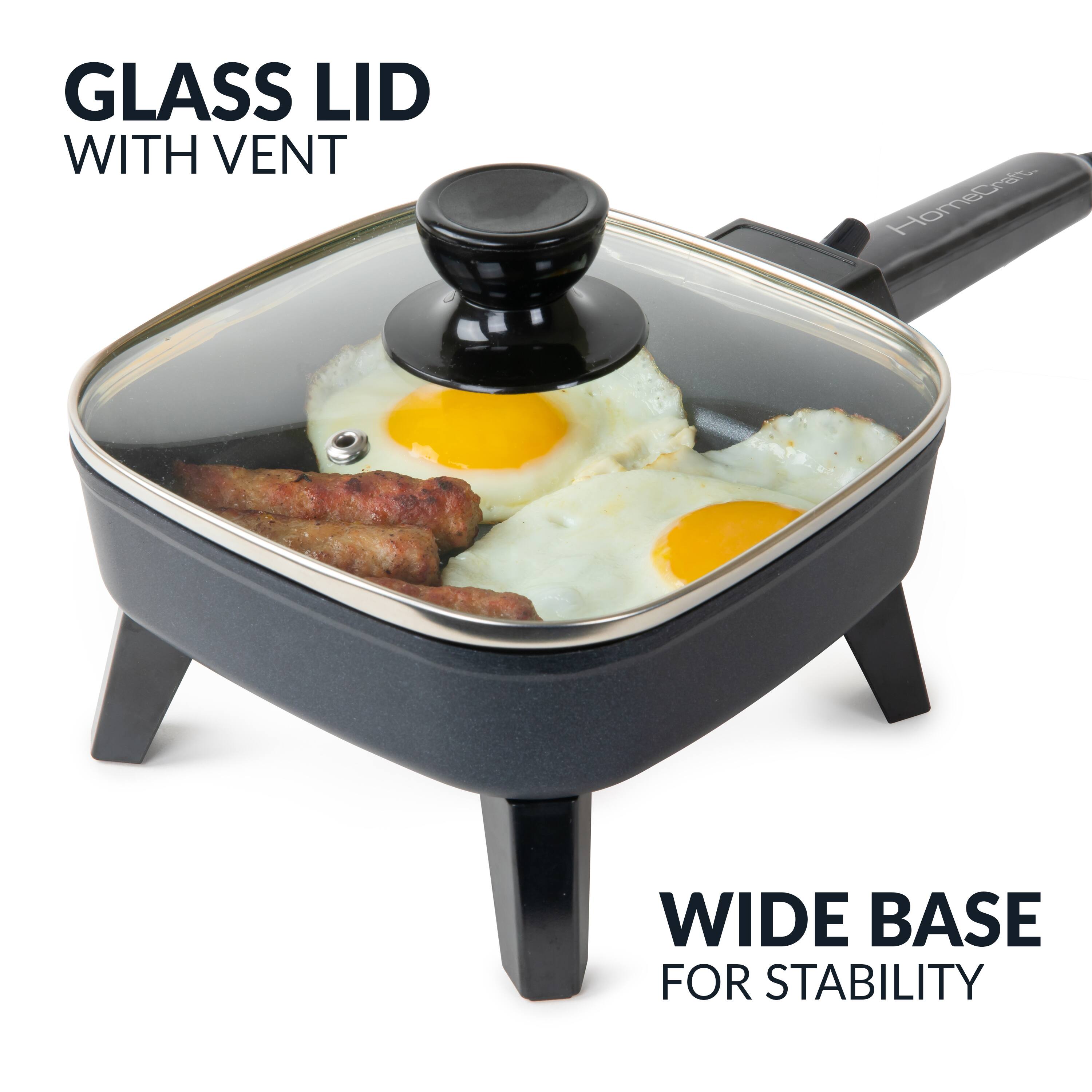 GLASS LID WITH VENT  
HomeCraft.  
WIDE BASE FOR STABILITY