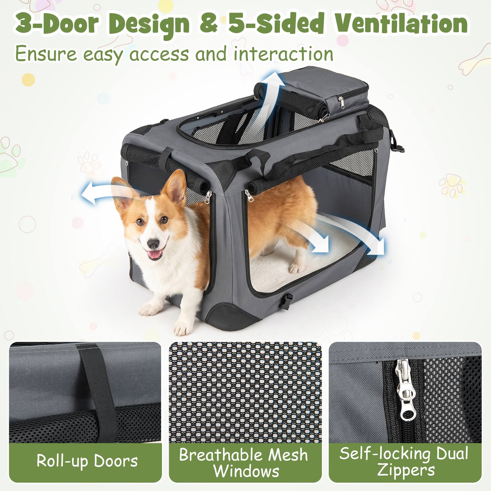 3-Door Design & 5-Sided Ventilation  
Ensure easy access and interaction  

Roll-up Doors  
Breathable Mesh Self-locking Dual Windows Zippers