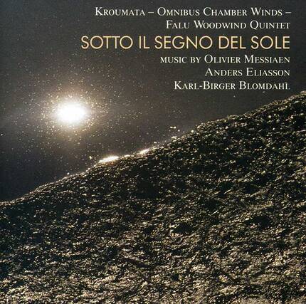 KROUMATA - OMNIBUS CHAMBER WINDS - FALU WOODWIND QUINTET
SOTTO IL SEGNO DEL SOLE
MUSIC BY OLIVIER MESSIAEN
ANDERS ELIASSON
KARL-BIRGER BLOMDAHL
