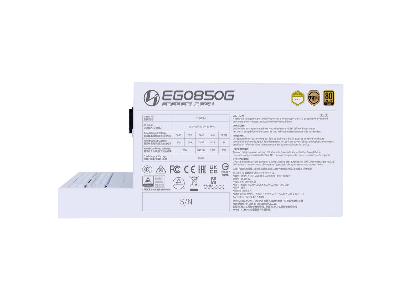 EG0850G EDGE GOLD PSU LTWNTES ! PPLP 80 PLUS - Model CAUTION! GORS0G

mazentious Voltage inside/DO NOT open this power supply unless serviced by trained personnel only. Serviceable components inside. 

VORSICHT! / 4OPU Genshrliche Hochspannung. time Netuttelgehause NCT omoew Reperaturen durch ausgebildetes Personal sind keine wartenden Bautelle vorhanden! 

Runce Duttun voltage +3.3V I 12 SPV +V 

Prudence Cet appareil wes comu p doe Mtisable r'utilisateur contient haute tension. 

Output Current Sension D'intrieur m DA J0A PO-BA 8.3 ou peut dangereux ipeol ouvert dysfonctionnement veillle informer votre revendeurou Sutributeurical pour service 

Rated Combined Wattage PRECAUCINE o B49EW LoW LW Tensidn peligrosa interrior NO abra ata fuente alimentacin Seile debe reparada personal cualifizado contiene componentes que usuario pueda reparar 

FC EAC CA 
