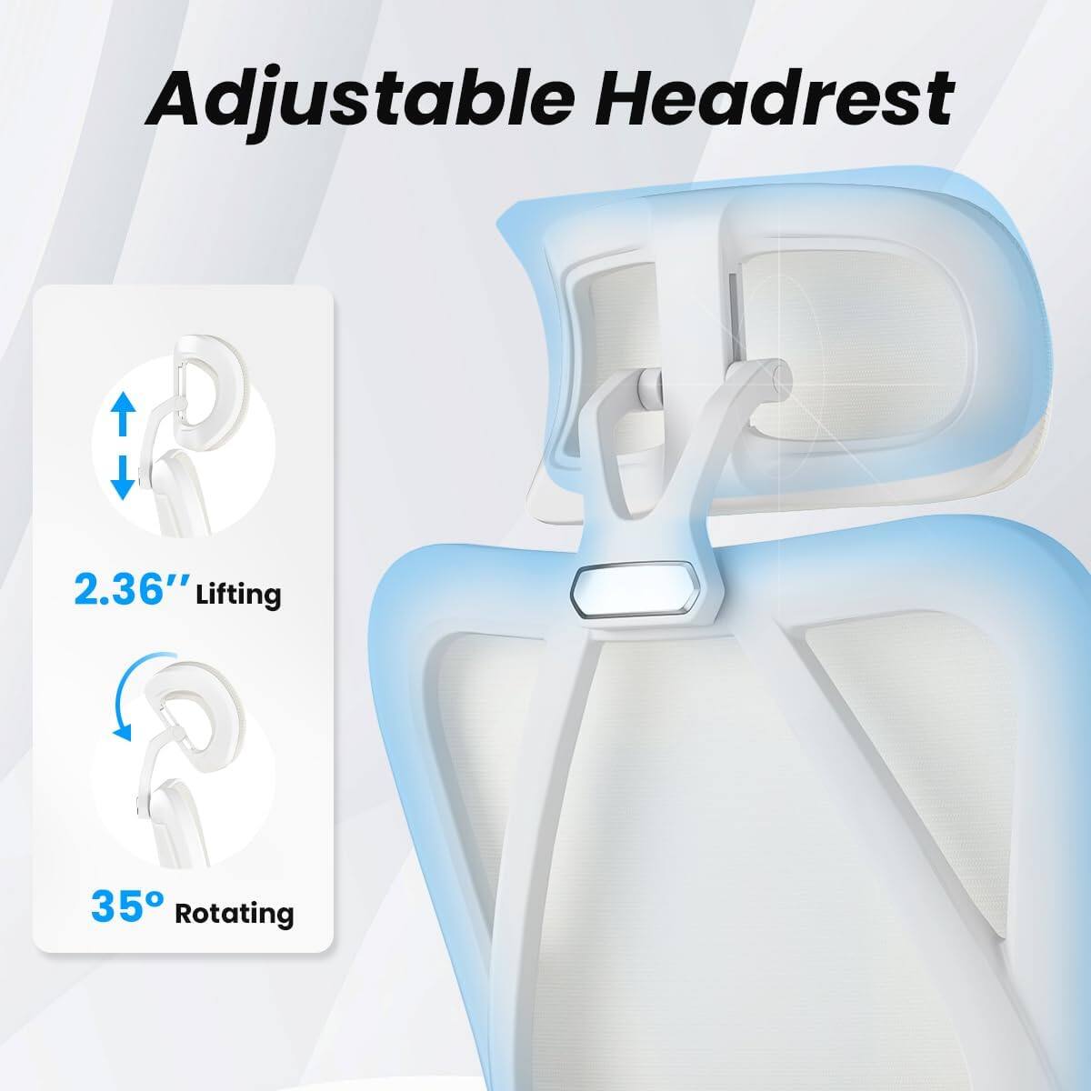 Adjustable Headrest

2.36" Lifting

35° Rotating