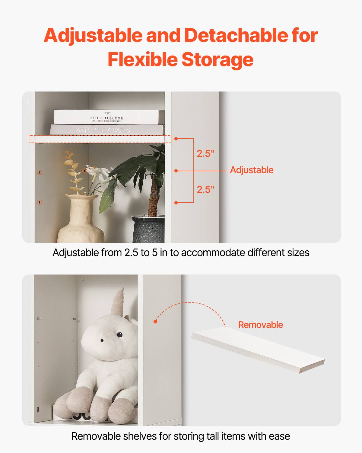 Adjustable and Detachable for Flexible Storage

Adjustable from 2.5 to 5 in to accommodate different sizes

Removable shelves for storing tall items with ease