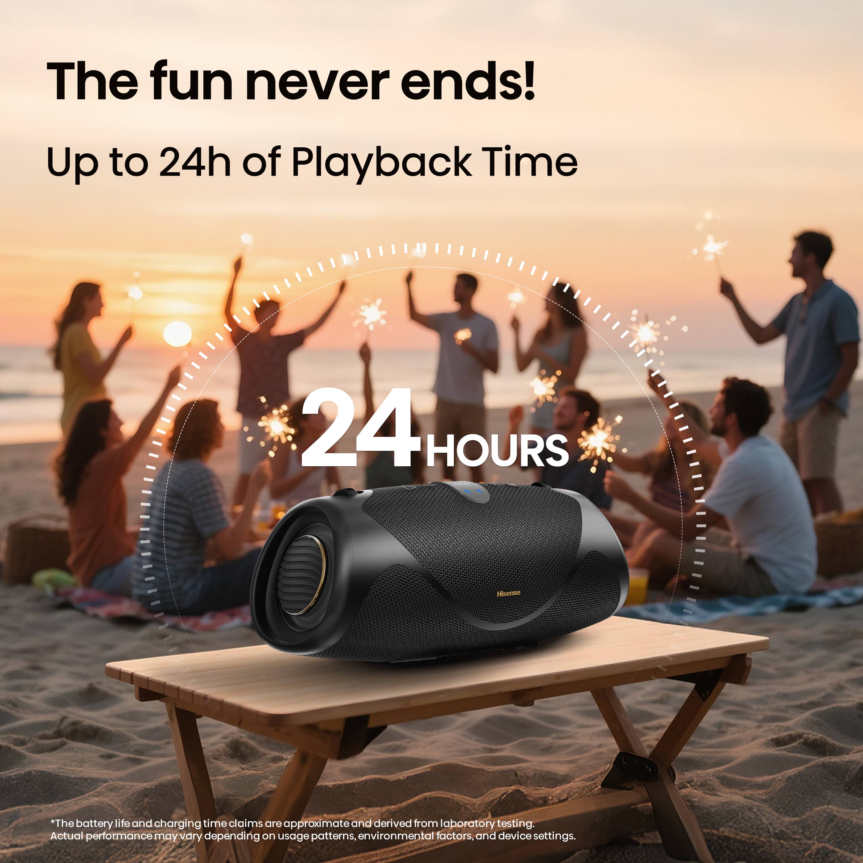 The fun never ends! Up to 24h of Playback Time

24 HOURS

*The battery life and charging time claims are approximate and derived from laboratory testing. Actual performance may vary depending on usage patterns, environmental factors, and device settings.