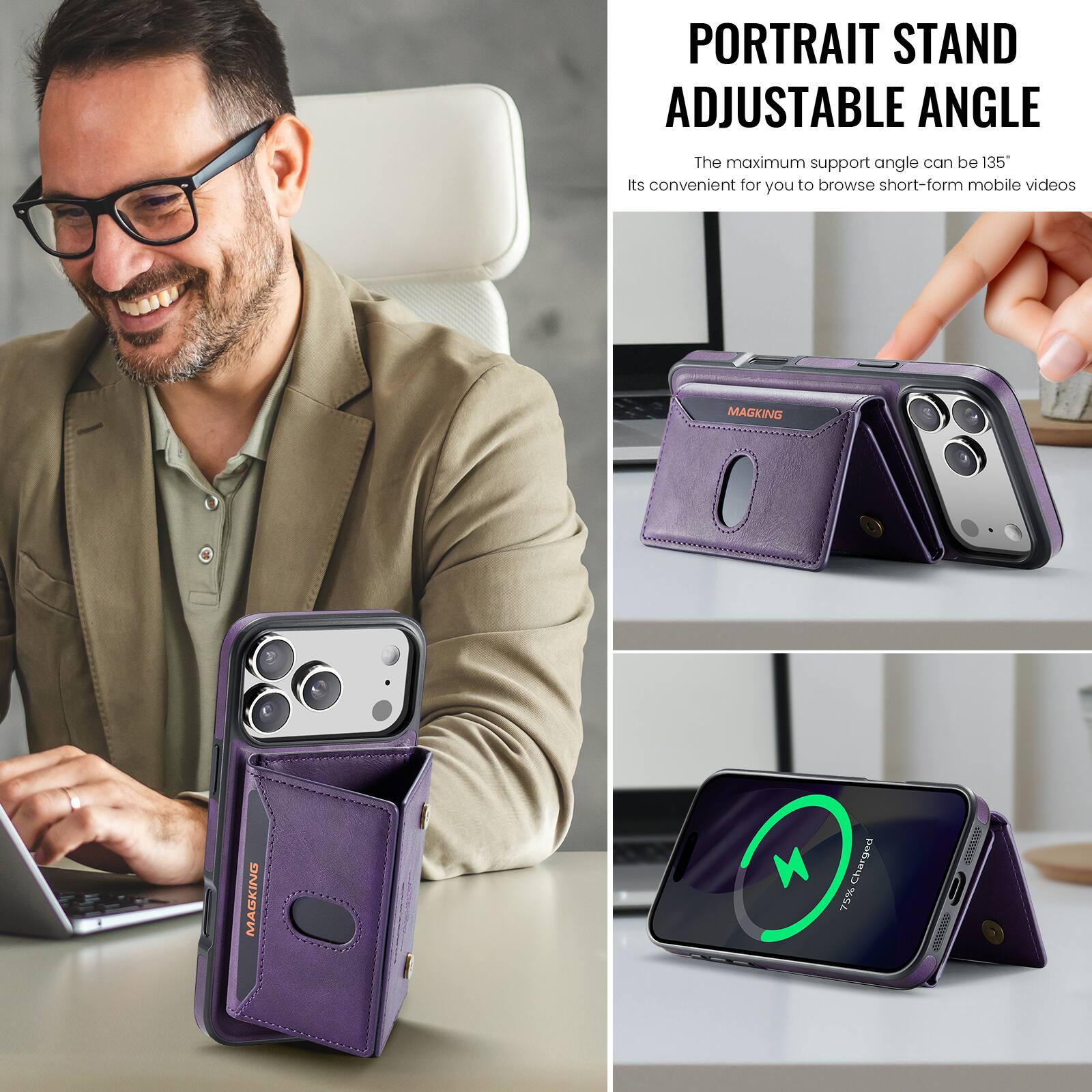 PORTRAIT STAND ADJUSTABLE ANGLE  
The maximum support angle can be 135°  
Its convenient for you to browse short-form mobile videos  

MAGKING  
75% Charged