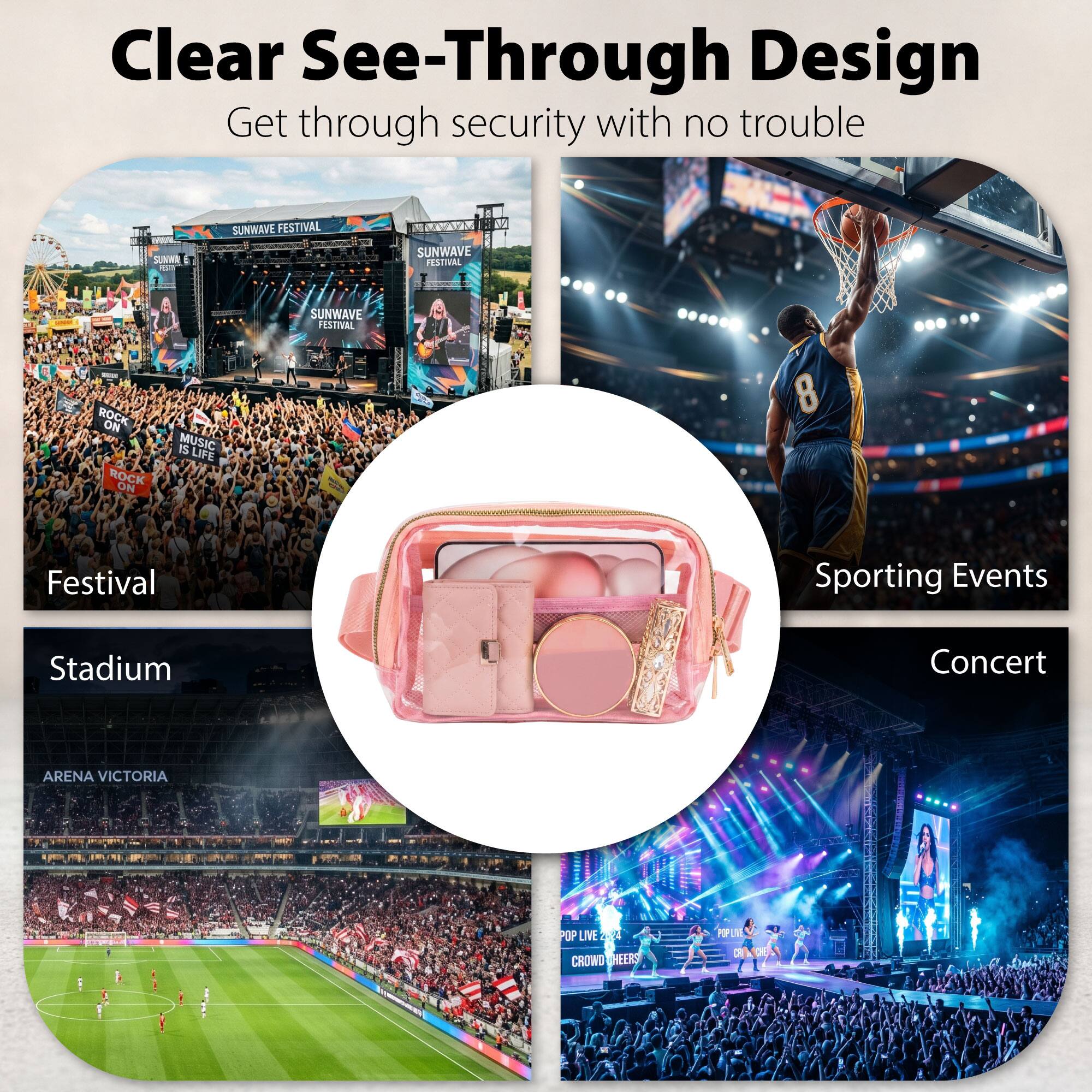 Clear See-Through Design  
Get through security with no trouble  

M SUNWAVE FESTIVAL  
HA SUNINS  
4E  
DTATAN  
DA SUNWAVE FESTIVAL  
SUNWAVE FESTIVAL  
SUNWAVE FESTIVAL  
ROCK ON  
MUSIC LIFE  
Festival  
Stadium  
ARENA VICTORIA  
Sporting Events  
Concert  
POP LIVE 214  
CROWD CHEERS