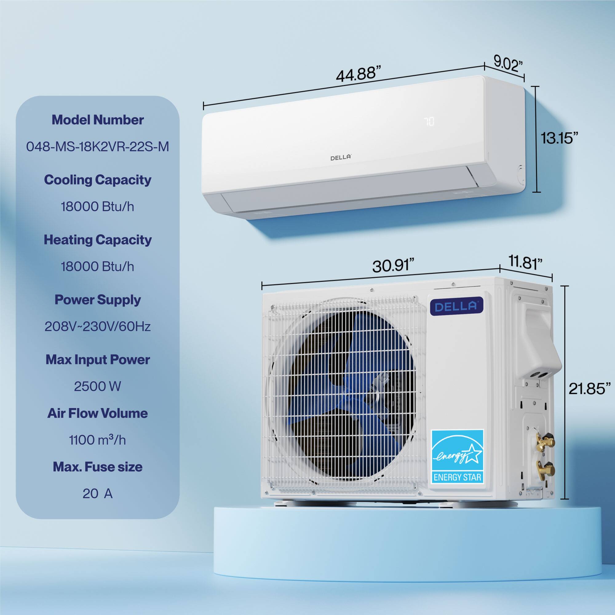 Model Number: 048-MS-18K2VR-22S-M  
Cooling Capacity: 18000 Btu/h  
Heating Capacity: 18000 Btu/h  
Power Supply: 208V-230V/60Hz  
Max Input Power: 2500 W  
Air Flow Volume: 1100 m³/h  
Max. Fuse size: 20 A  
ENERGY STAR  

Dimensions:  
- Indoor Unit: 44.88" (W) x 13.15" (H) x 9.02" (D)  
- Outdoor Unit: 30.91" (W) x 21.85" (H) x 11.81" (D)