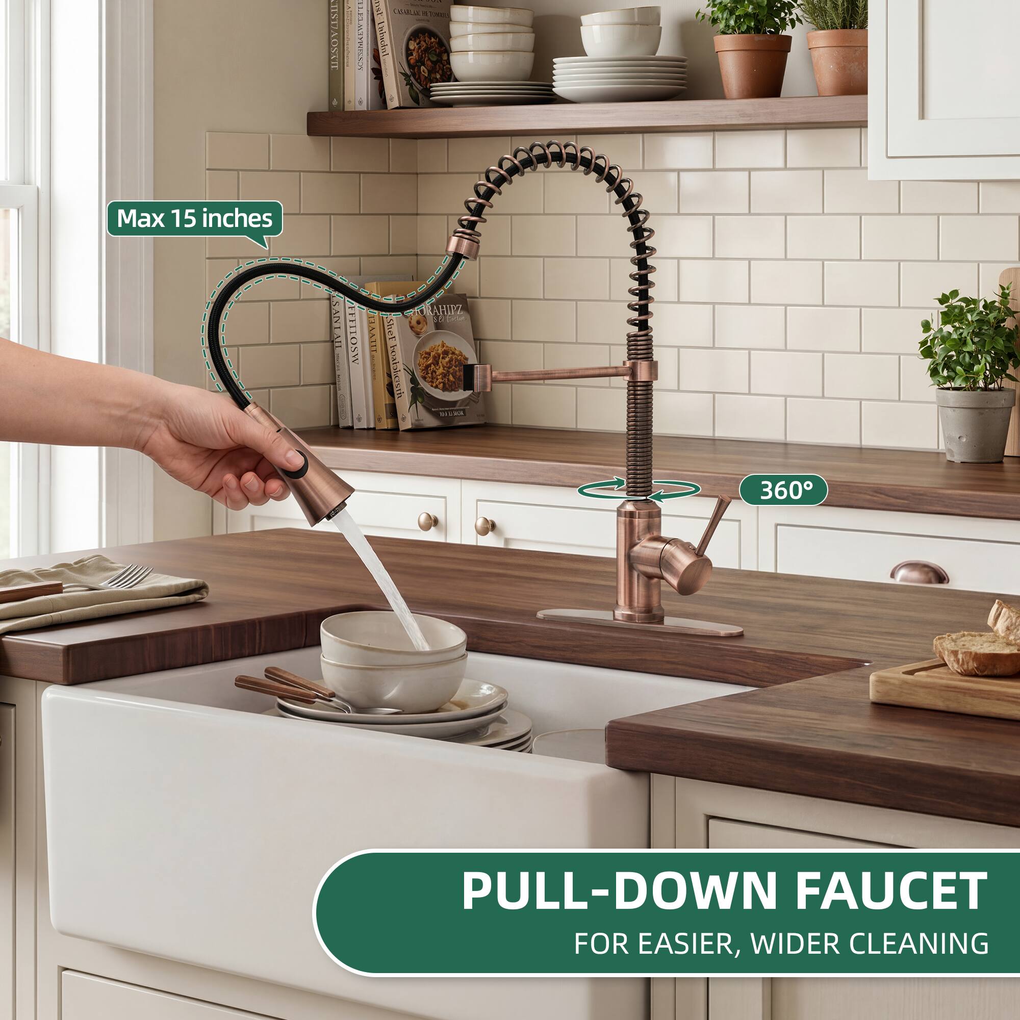 Max 15 inches  
360°  
PULL-DOWN FAUCET  
FOR EASIER, WIDER CLEANING