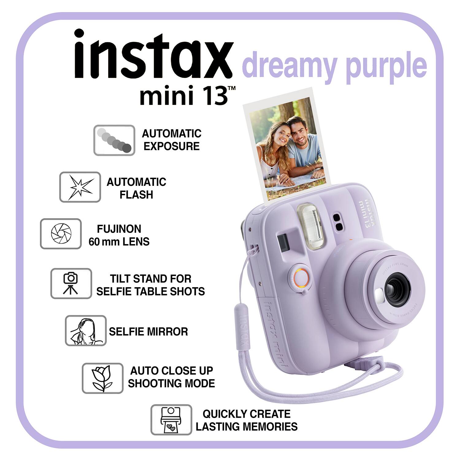 instax dreamy purple mini 13" AUTOMATIC EXPOSURE AUTOMATIC FLASH FUJINON 60 mm LENS mini13 TILT STAND FOR SELFIE TABLE SHOTS SELFIE MIRROR AUTO CLOSE UP SHOOTING MODE Instax mini Utes QUICKLY CREATE LASTING MEMORIES