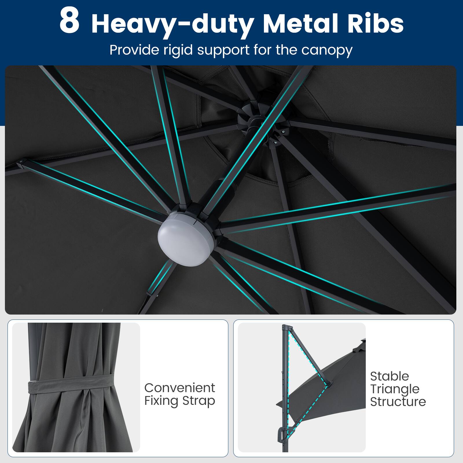 8 Heavy-duty Metal Ribs  
Provide rigid support for the canopy  

Convenient Fixing Strap  

Stable Triangle Structure