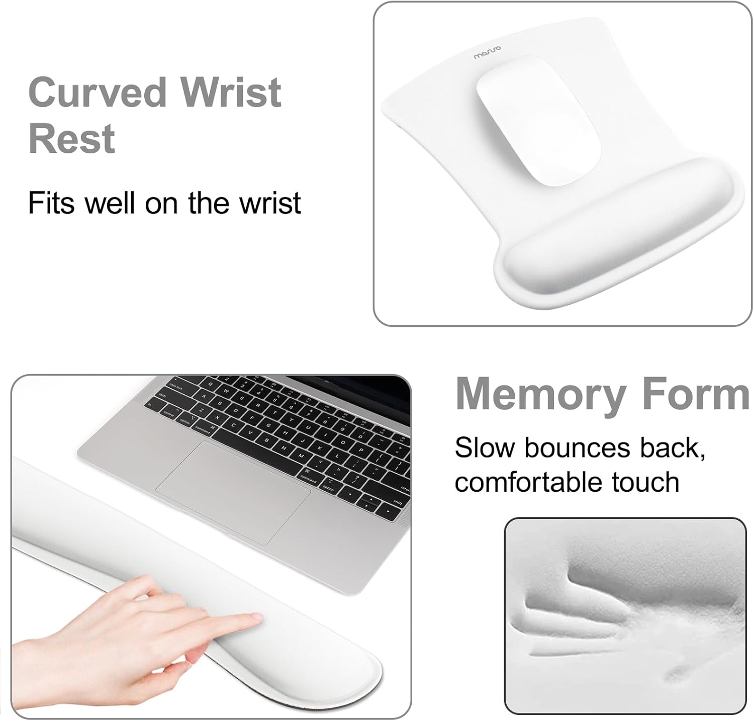 Curved Wrist Rest  
Fits well on the wrist  

Memory Form  
Slow bounces back, comfortable touch