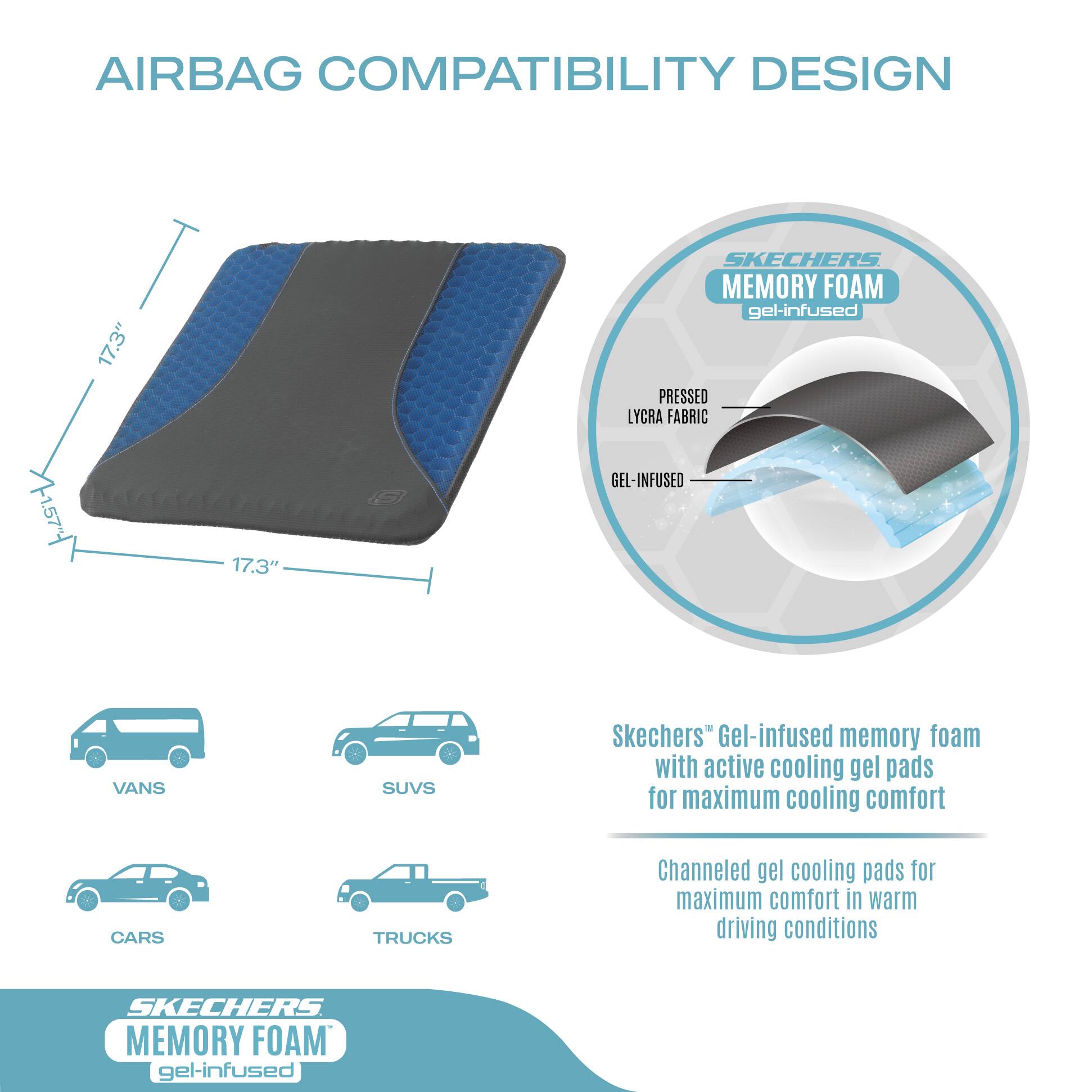 **AIRBAG COMPATIBILITY DESIGN**

- **17.3"** (Height)
- **17.3"** (Width)

**SKECHERS MEMORY FOAM gel-infused**

- **PRESSED LYCRA FABRIC**
- **GEL-INFUSED**

**Skechers™ Gel-infused memory foam with active cooling gel pads for maximum cooling comfort**

**Channeled gel cooling pads for maximum comfort in warm driving conditions**

**Compatibility:**
- VANS
- SUVS
- CARS
- TRUCKS

**SKECHERS MEMORY FOAM gel-infused**
