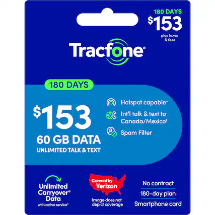 180 DAYS $153 plus taxes & fees Tracfone 180 DAYS Hotspot capable* Int'l talk & text to Canada/Mexico* 8 Spam Filter 60 GB DATA UNLIMITED TALK & TEXT Unlimited Carryover Data with active service* Covered by No contract Verizon 180-day plan Image does not depict coverage Smartphone card