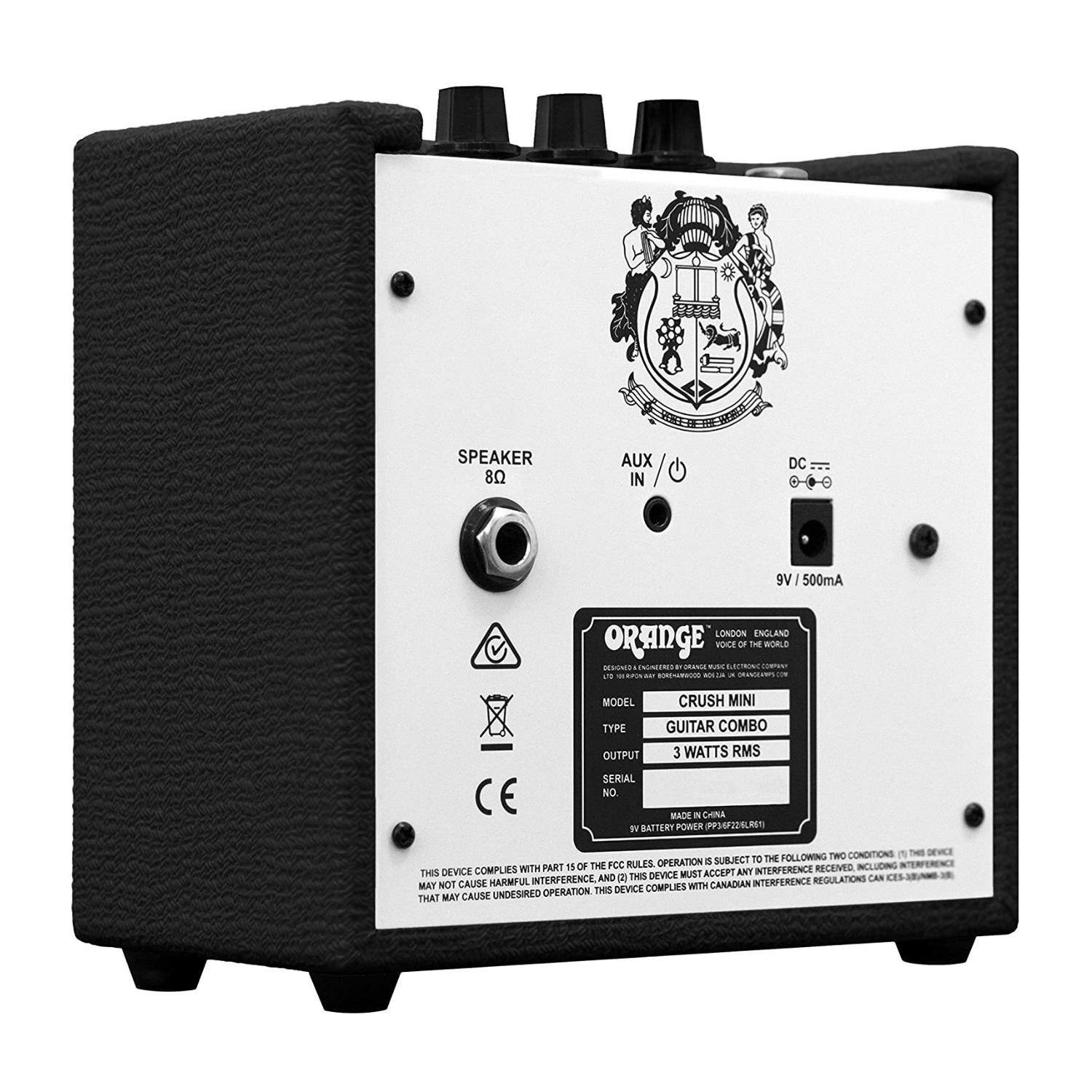**SPEAKER**  
8Ω

**AUX IN**

**DC**  
9V / 500mA

---

**ORANGE**  
LONDON ENGLAND  
VOICE OF THE WORLD

**MODEL**  
CRUSH MINI

**TYPE**  
GUITAR COMBO

**OUTPUT**  
3 WATTS RMS

**SERIAL NO.**  
[Serial Number]

**MADE IN CHINA**

---

**BATTERY POWER**  
9V

---

**CE**

---

**THIS DEVICE COMPLIES WITH PART 15 OF THE FCC RULES. OPERATION IS SUBJECT TO THE FOLLOWING TWO CONDITIONS: (1) THIS DEVICE MUST ACCEPT INTERFERENCE RECEIVED FROM OTHER SOURCES, AND (2) THIS DEVICE MUST NOT CAUSE HARMFUL INTERFERENCE. THIS DEVICE COMPLIES WITH CANADIAN INTERFERENCE REGULATIONS CAN ICES-3(B) AND CAN ICES-3(B)RB.**

**THIS DEVICE COMPLIES WITH THE CANADIAN INTERFERENCE REGULATIONS CAN ICES-3(B) AND CAN ICES-3(B)RB. THIS DEVICE MAY NOT CAUSE HARMFUL INTERFERENCE, AND MUST NOT BE USED IN A MANNER