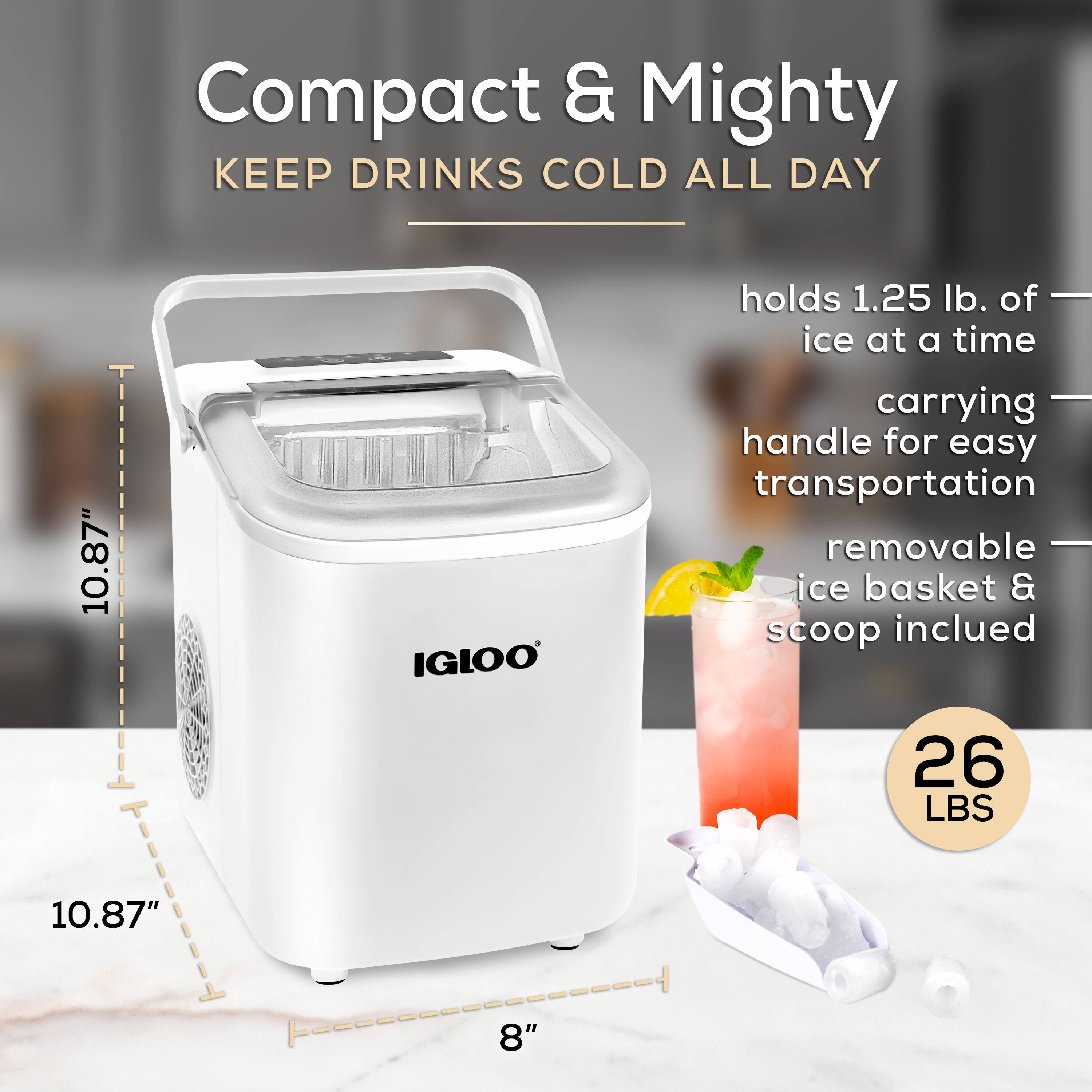 Compact & Mighty  
KEEP DRINKS COLD ALL DAY  

IGLOO  
holds 1.25 lb. of ice at a time  
carrying handle for easy transportation  
removable ice basket & scoop included  

10.87" x 8" x 10.87"  
26 LBS