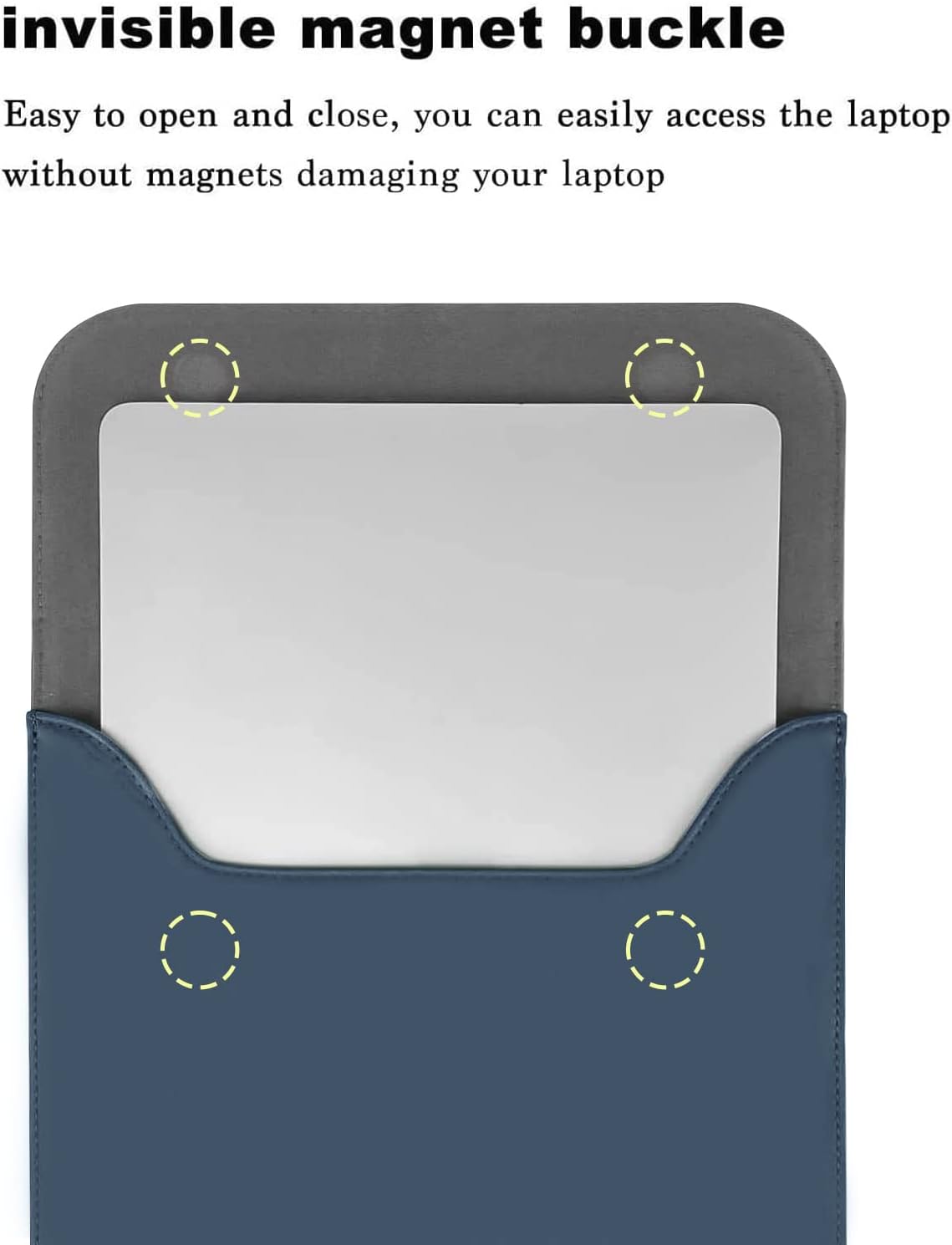 invisible magnet buckle

Easy to open and close, you can easily access the laptop without magnets damaging your laptop