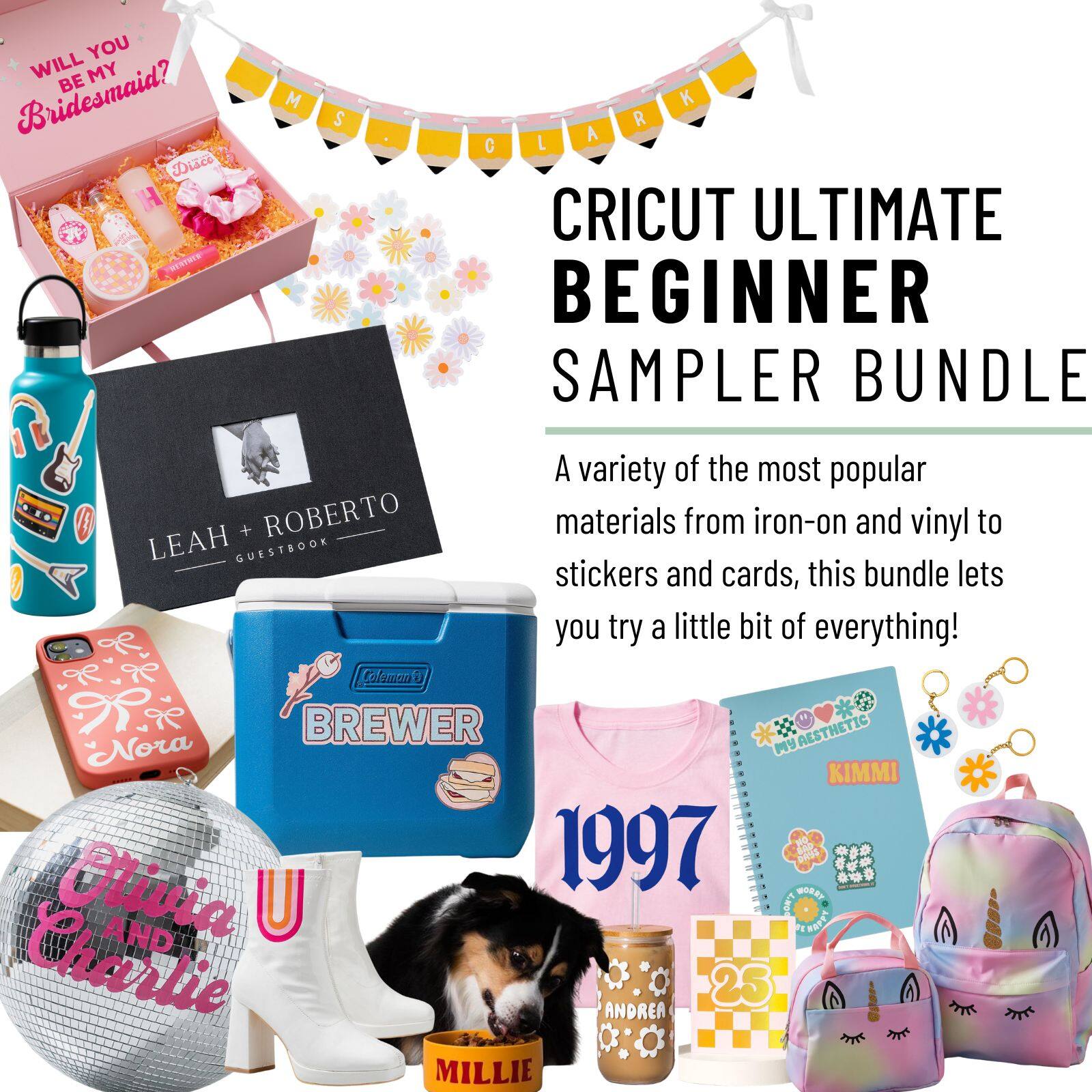 CRICUT ULTIMATE BEGINNER SAMPLER BUNDLE

A variety of the most popular materials from iron-on and vinyl to stickers and cards, this bundle lets you try a little bit of everything!

- WILL YOU BE MY Bridesmaid?
- LEAH + ROBERTO GUESTBOOK
- BREWER
- 1997
- MY AESTHETIC KIMMI
- Olivia AND Charlie
- MILLIE
- ANDREA
- 25