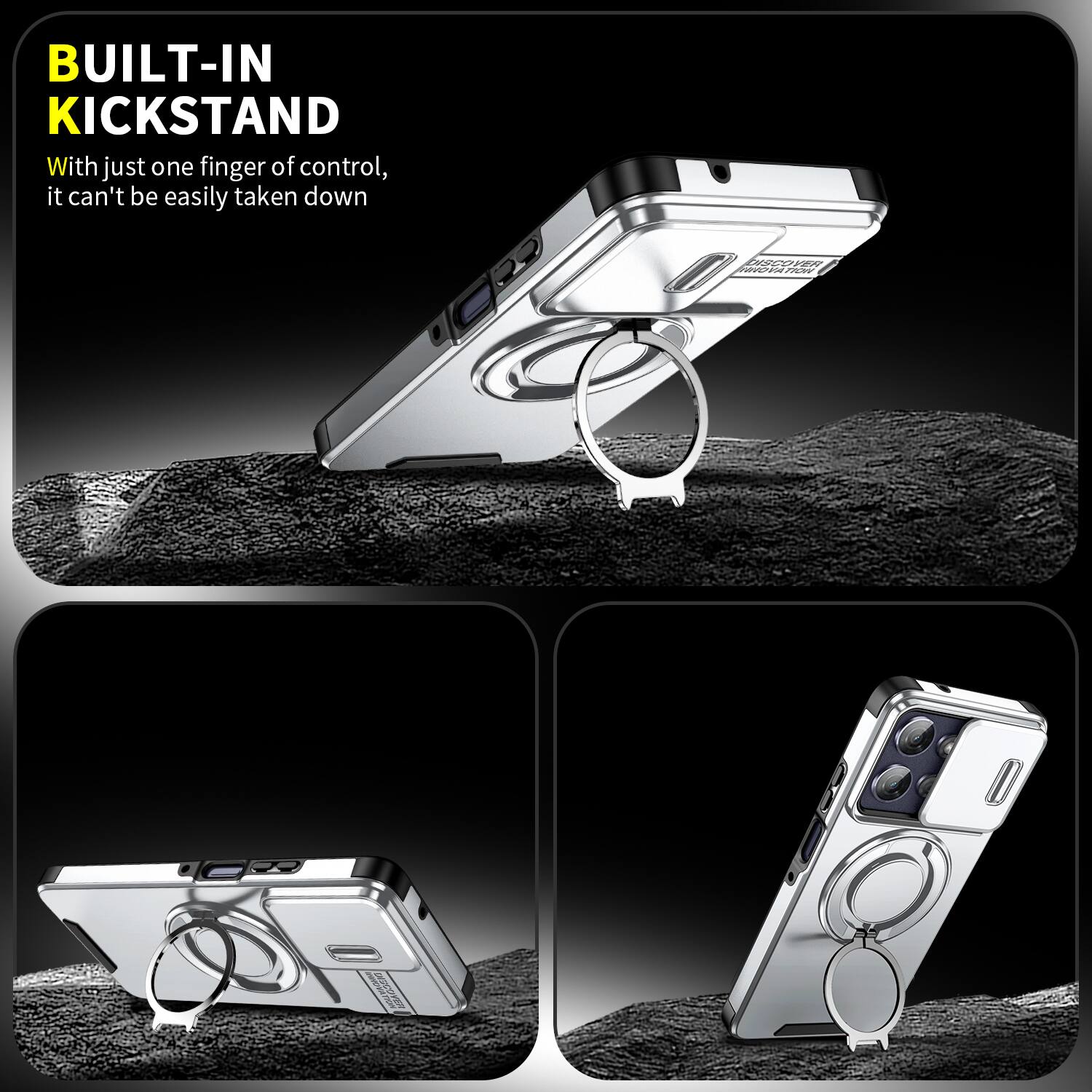 BUILT-IN KICKSTAND  
With just one finger of control, it can't be easily taken down  

DISCOVER INNOVATION  
UNCOVER