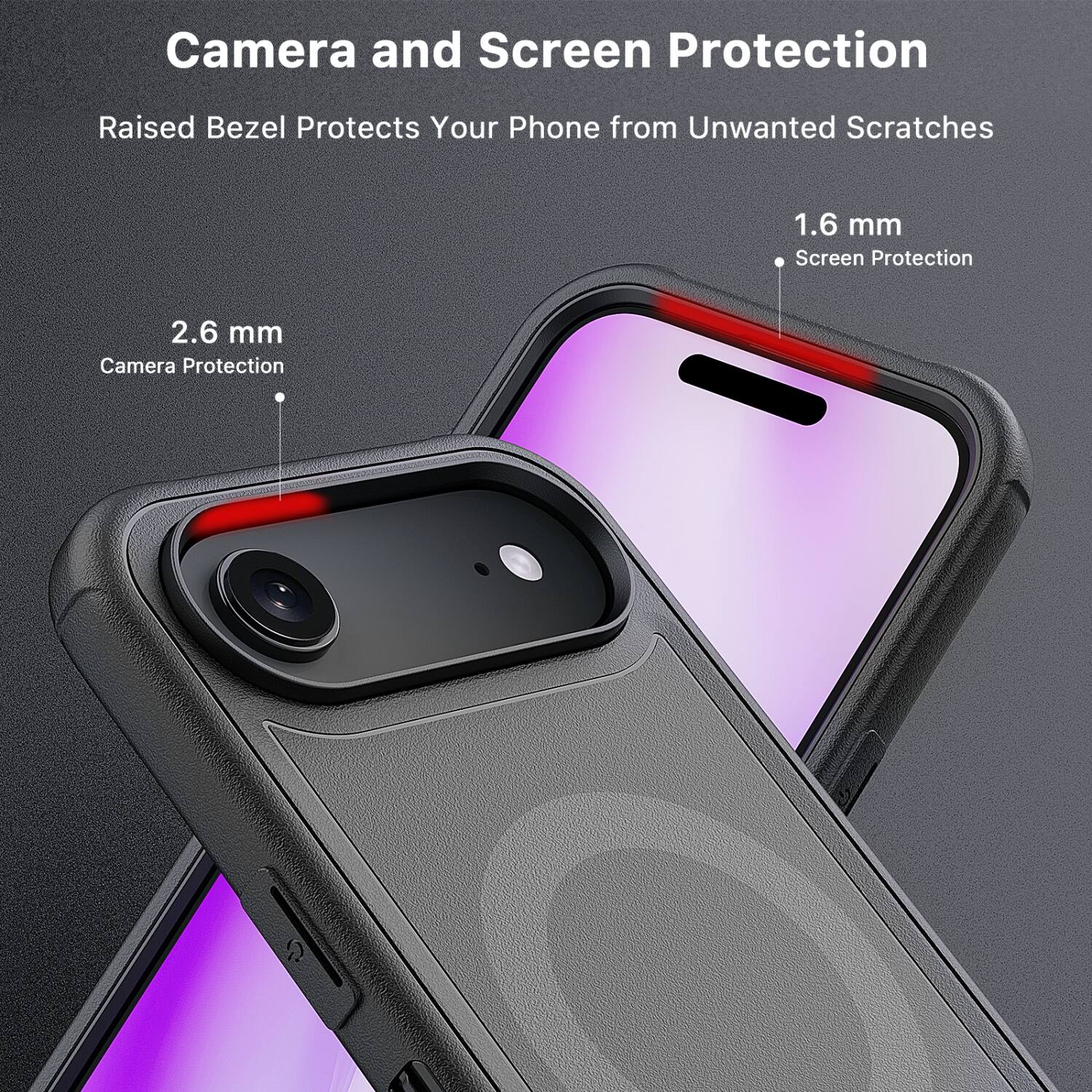 Camera and Screen Protection

Raised Bezel Protects Your Phone from Unwanted Scratches

1.6 mm Screen Protection

2.6 mm Camera Protection