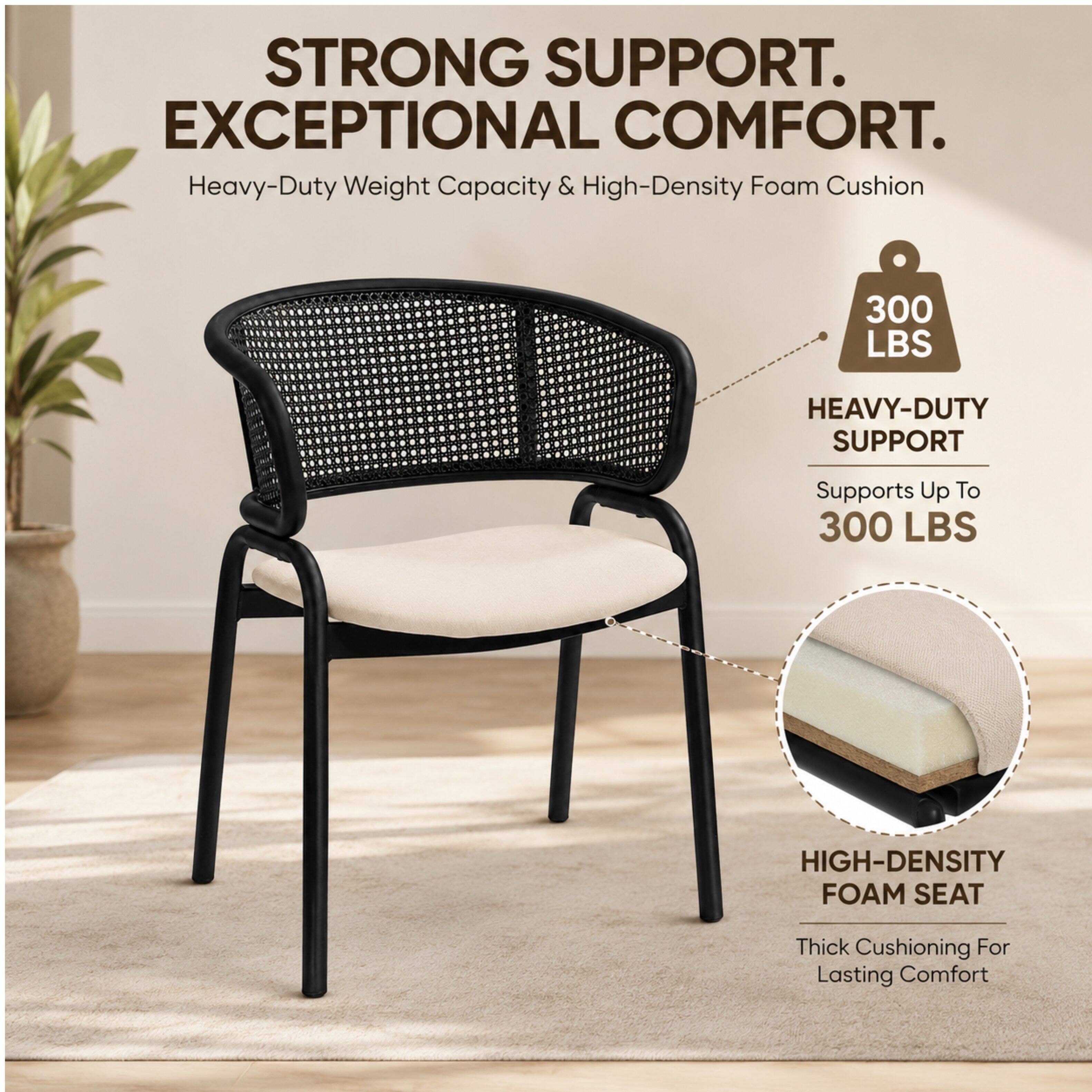 STRONG SUPPORT. EXCEPTIONAL COMFORT.  
Heavy-Duty Weight Capacity & High-Density Foam Cushion  
300 LBS HEAVY-DUTY SUPPORT  
Supports Up To 300 LBS  
HIGH-DENSITY FOAM SEAT  
Thick Cushioning For Lasting Comfort