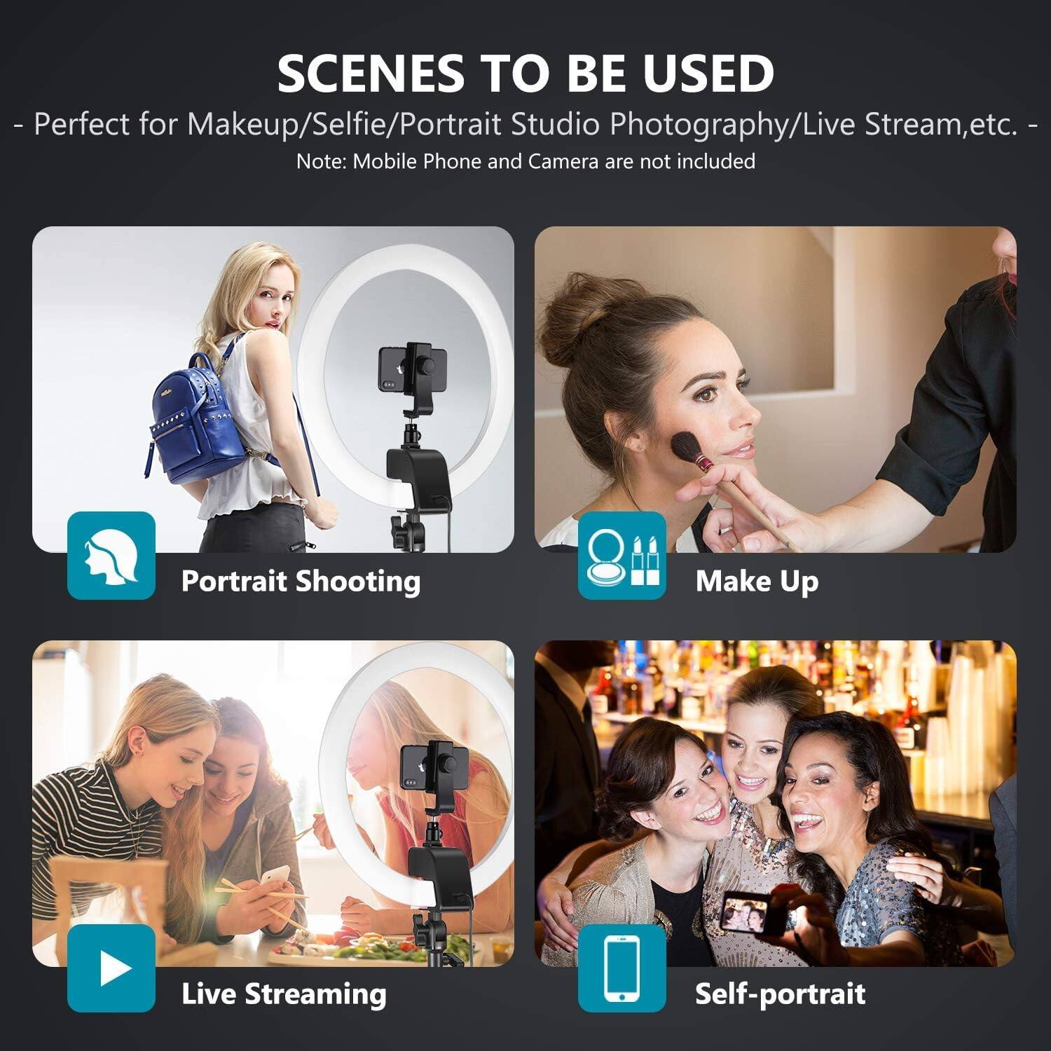 SCENES TO BE USED  
- Perfect for Makeup/Selfie/Portrait Studio Photography/Live Stream, etc.  
Note: Mobile Phone and Camera are not included  

Portrait Shooting  
Make Up  
Live Streaming  
Self-portrait