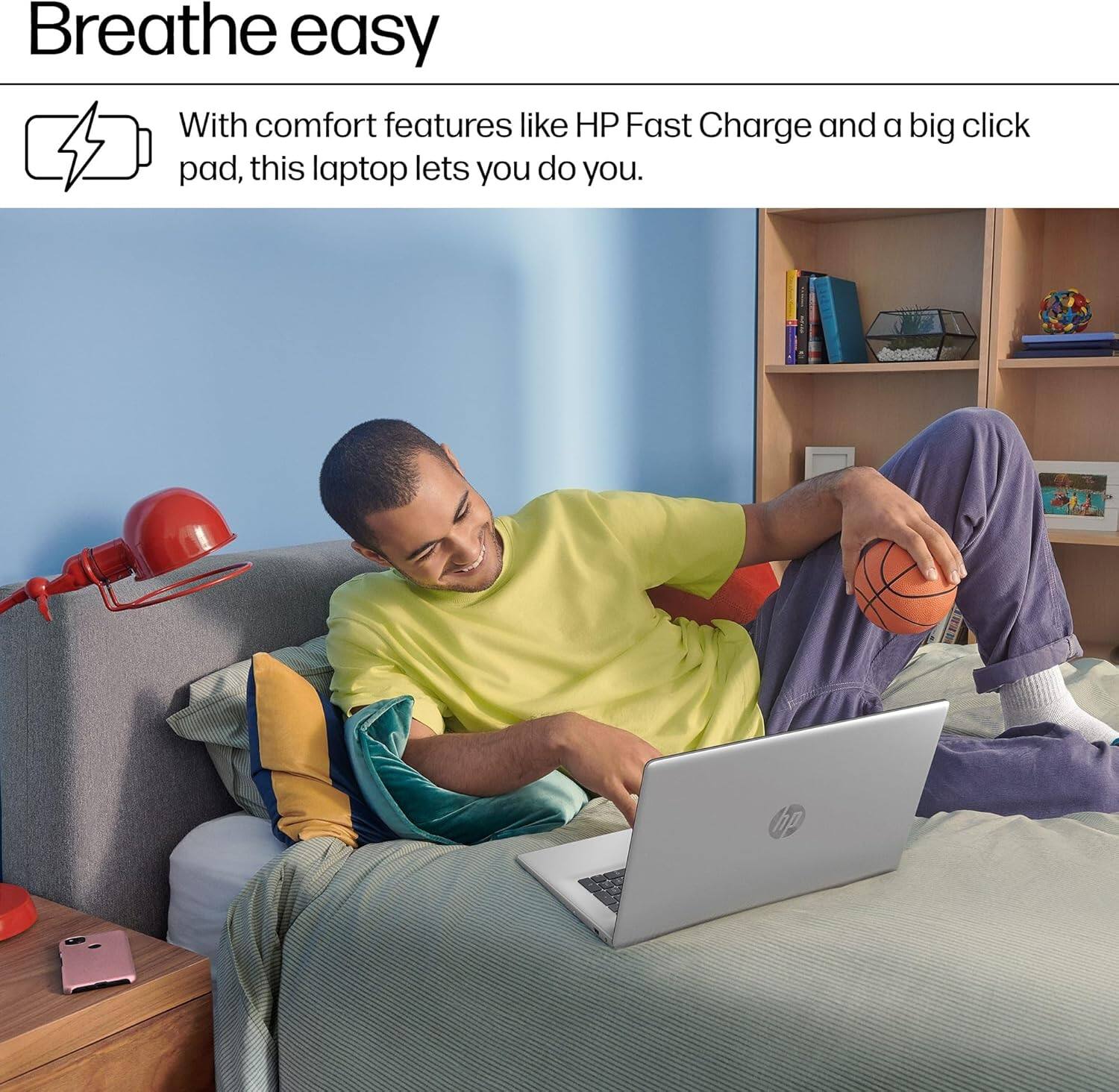 Breathe easy

With comfort features like HP Fast Charge and a big click pad, this laptop lets you do you.