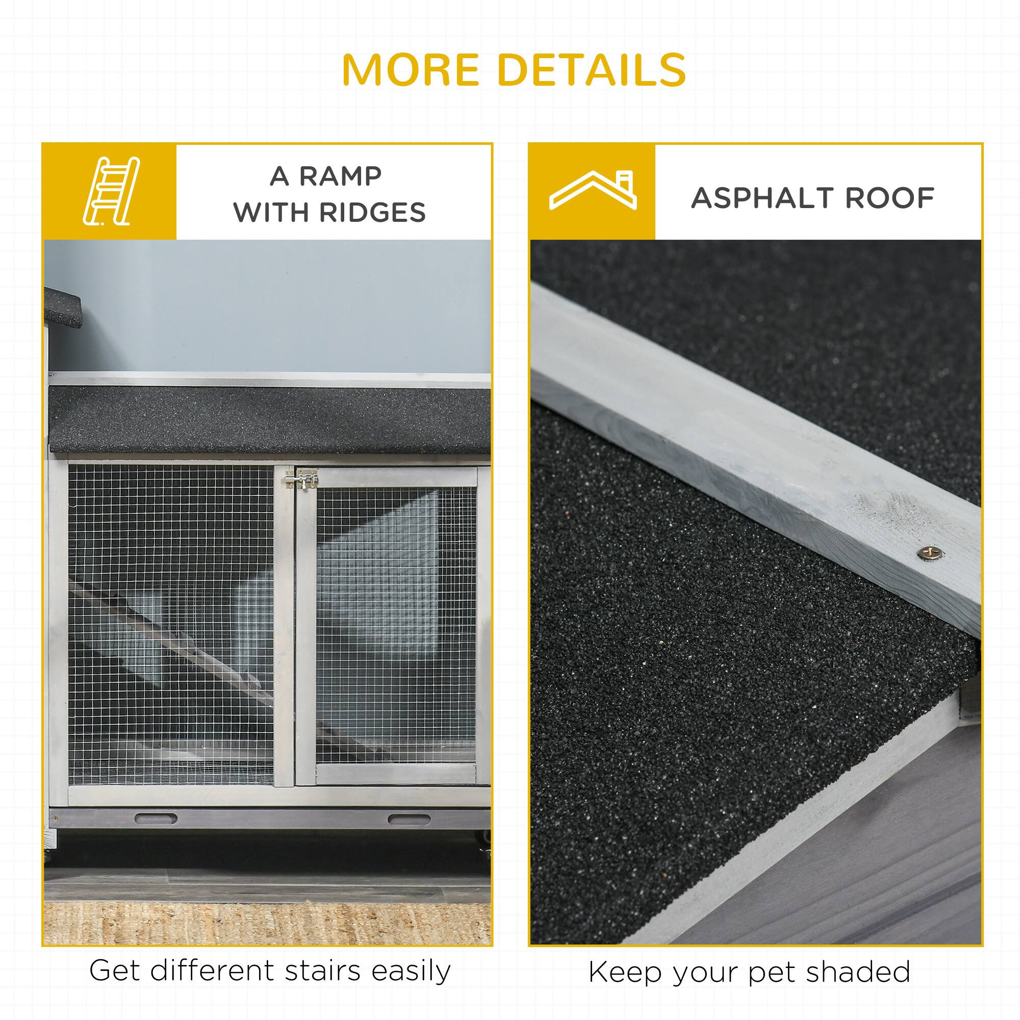 MORE DETAILS

A RAMP WITH RIDGES

Get different stairs easily

ASPHALT ROOF

Keep your pet shaded