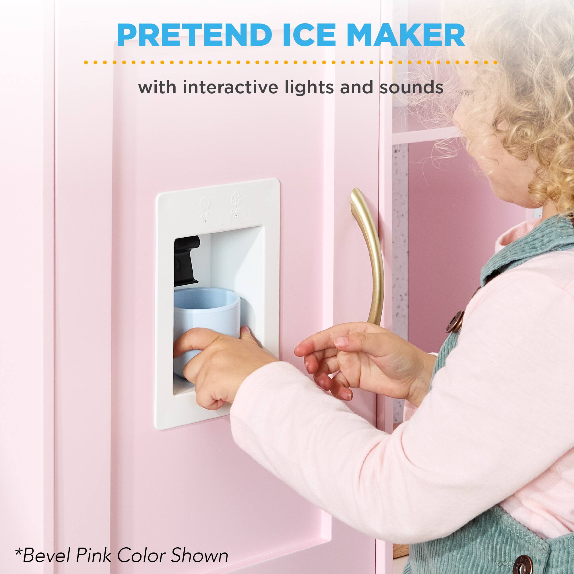 PRETEND ICE MAKER
with interactive lights and sounds
*Bevel Pink Color Shown