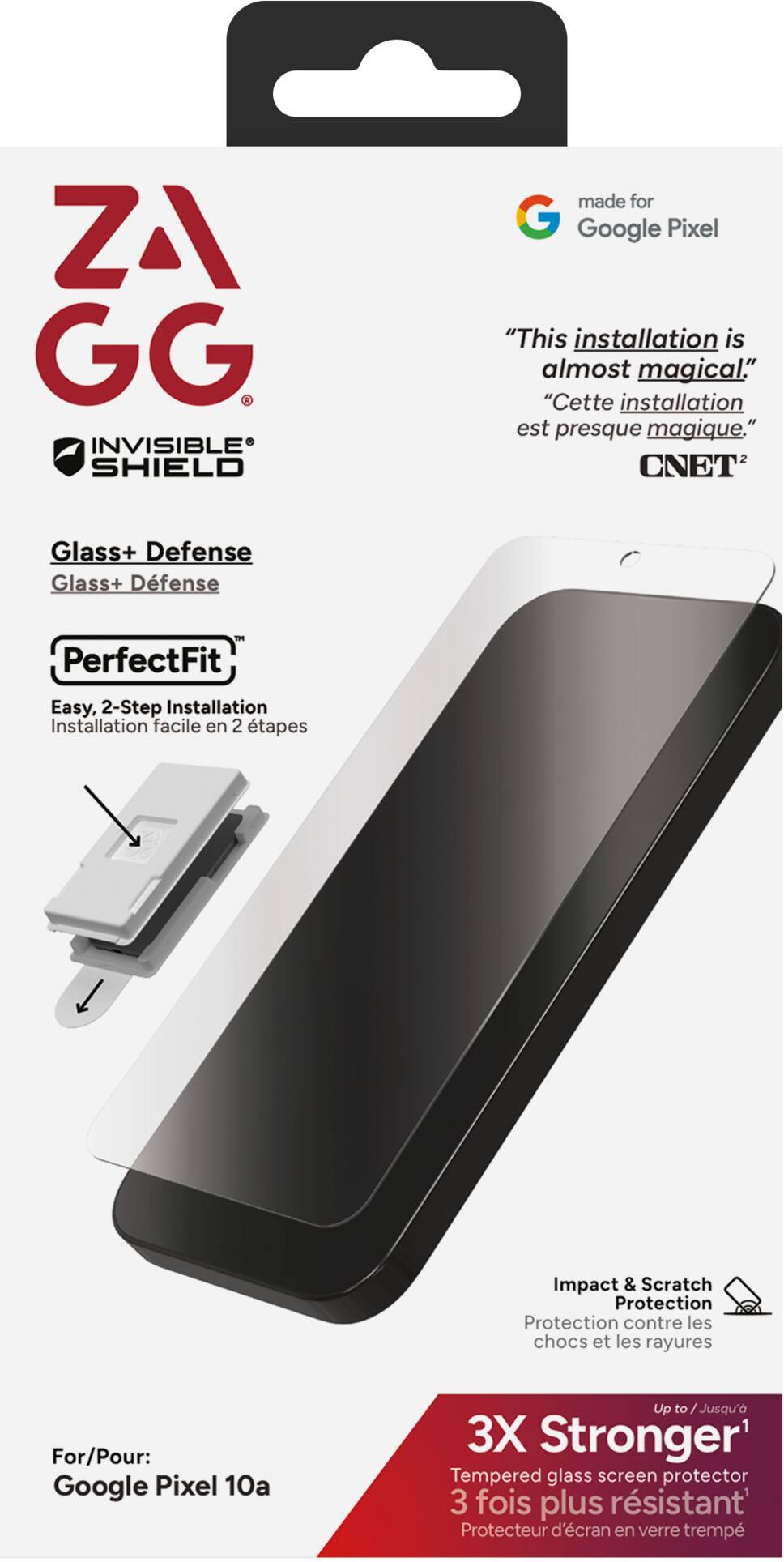 ZA GG Invisible Shield made for Google Pixel

"This installation is almost magical."  
"Cette installation est presque magique."  
CNET

Glass+ Defense  
Glass+ Défense

PerfectFit  
Easy, 2-Step Installation  
Installation facile en 2 étapes

Impact & Scratch Protection  
Protection contre les chocs et les rayures

For/Pour: Google Pixel 10a  
Up to/Jusqu' à 3X Stronger  
Tempered glass screen protector  
3 fois plus résistant