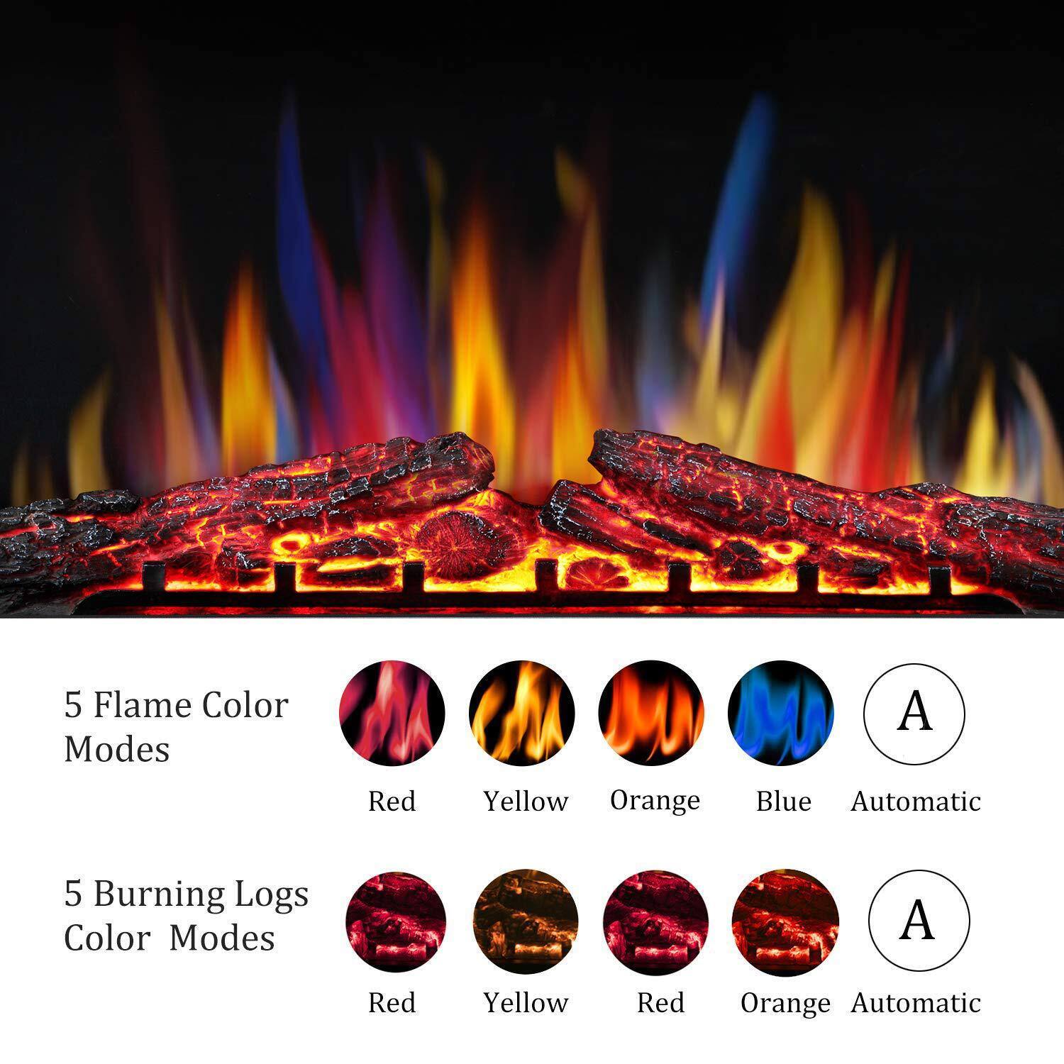 5 Flame Color Modes  
Red Yellow Orange Blue Automatic  

5 Burning Logs Color Modes  
Red Yellow Red Orange Automatic
