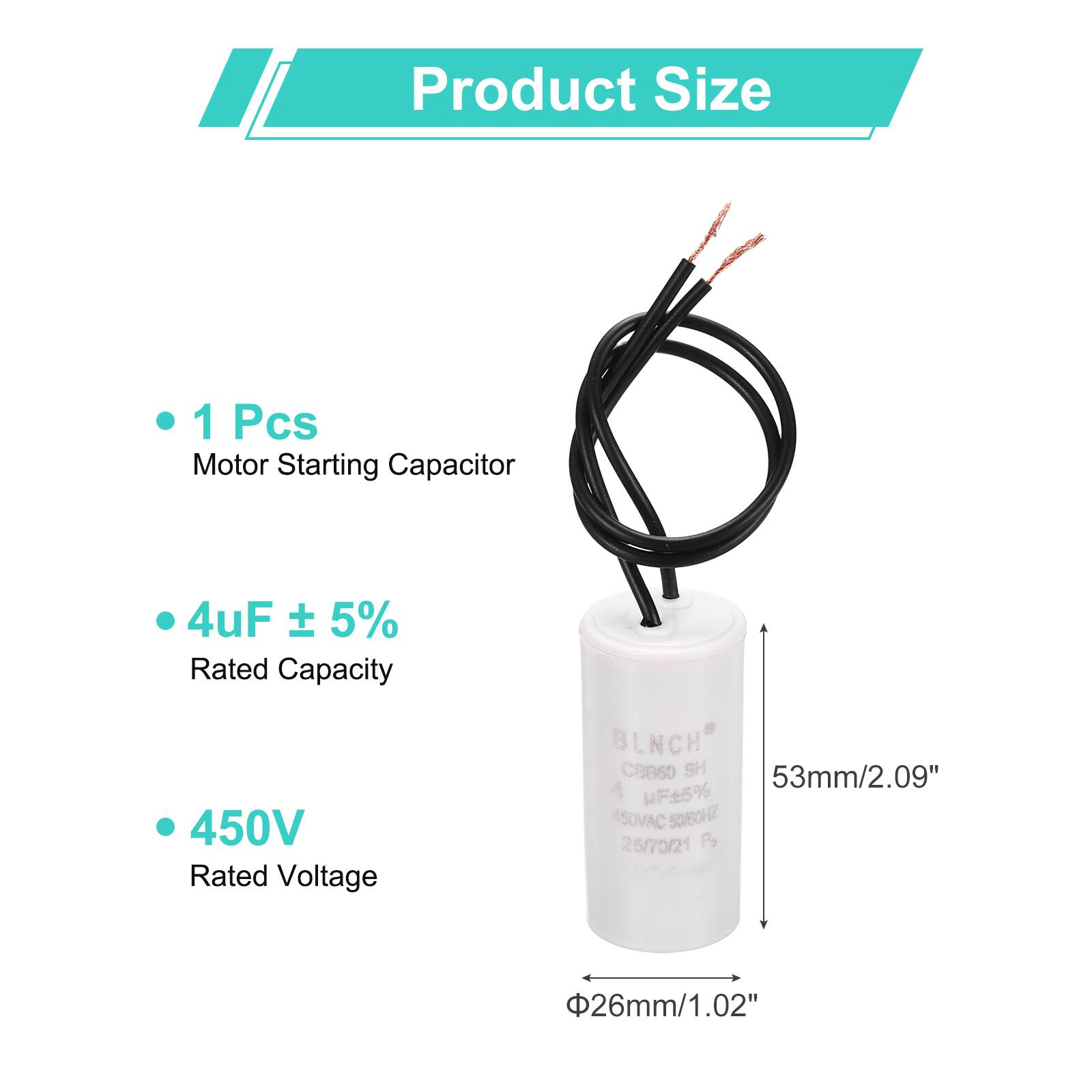 Product Size

- 1 Pcs Motor Starting Capacitor
- 4uF ± 5% Rated Capacity
- 450V Rated Voltage

BLNCH C3860 SH

53mm/2.09"  
Φ26mm/1.02"