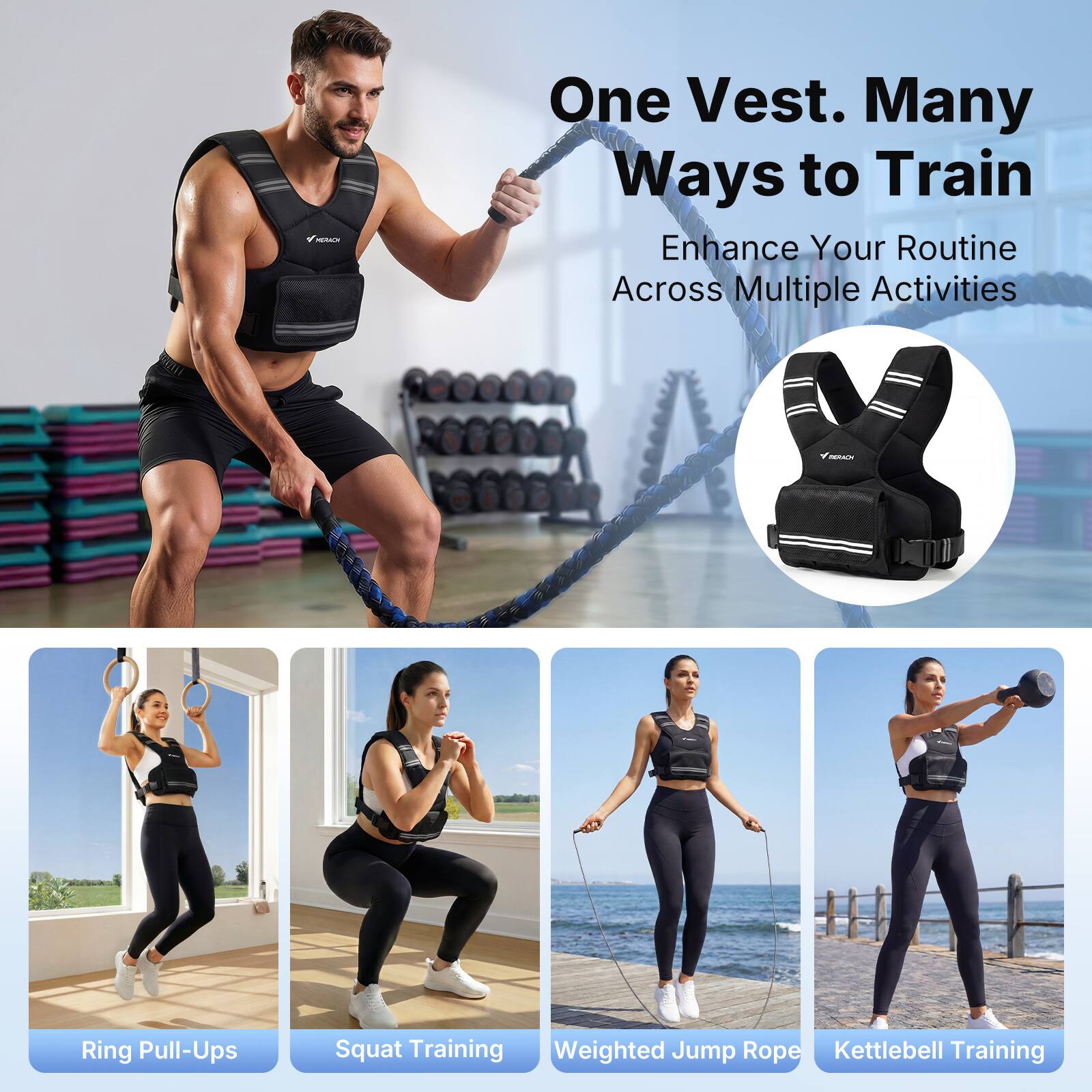 MERACH

One Vest. Many Ways to Train  
Enhance Your Routine Across Multiple Activities

Ring Pull-Ups  
Squat Training  
Weighted Jump Rope  
Kettlebell Training