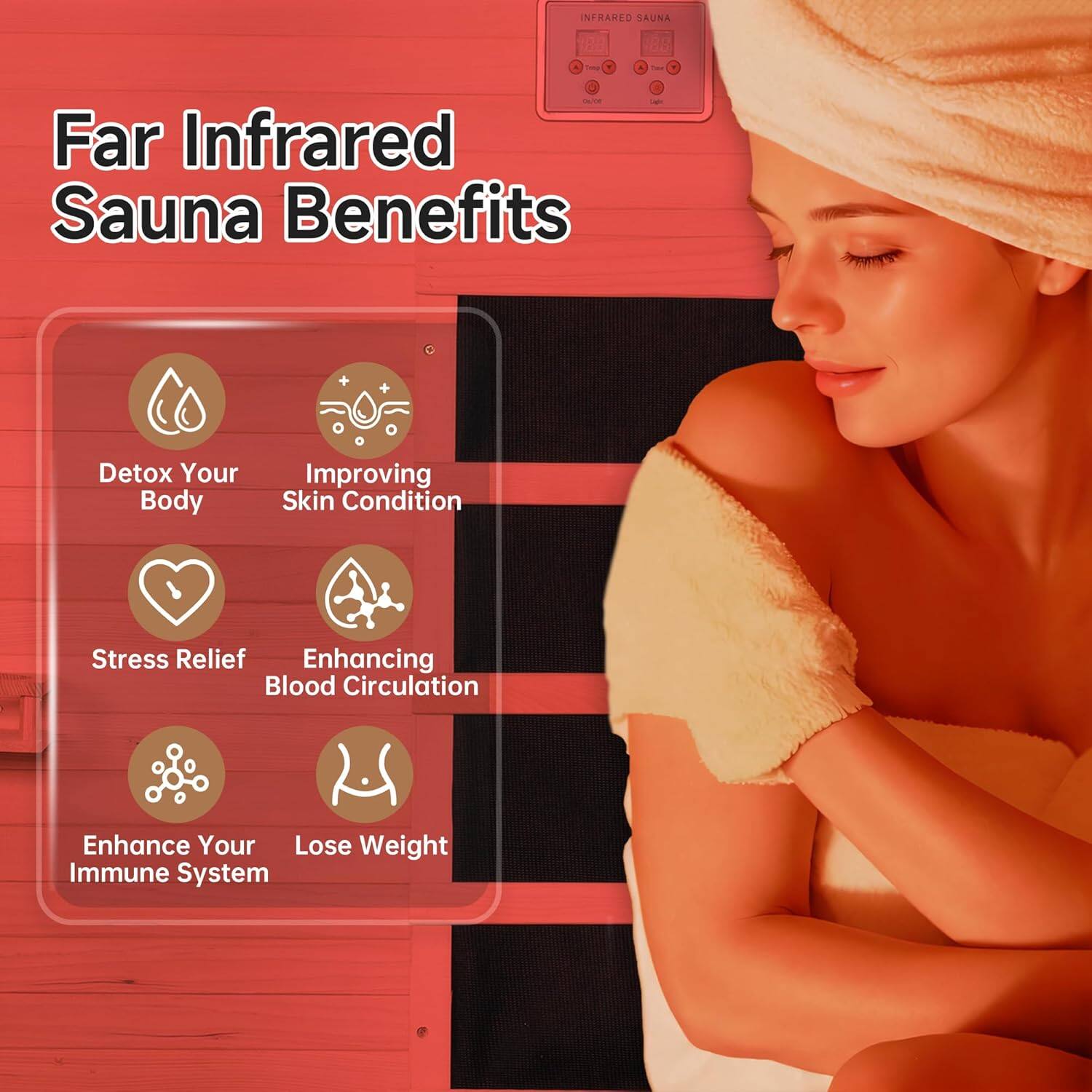 Far Infrared Sauna Benefits

- Detox Your Body
- Improving Skin Condition
- Stress Relief
- Enhancing Blood Circulation
- Enhance Your Immune System
- Lose Weight