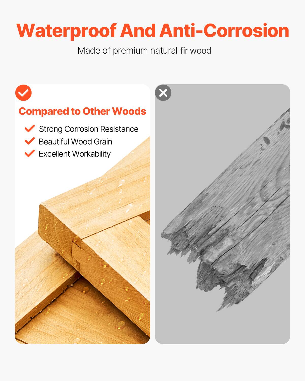 Waterproof And Anti-Corrosion  
Made of premium natural fir wood  

Compared to Other Woods  
✔️ Strong Corrosion Resistance  
✔️ Beautiful Wood Grain  
✔️ Excellent Workability