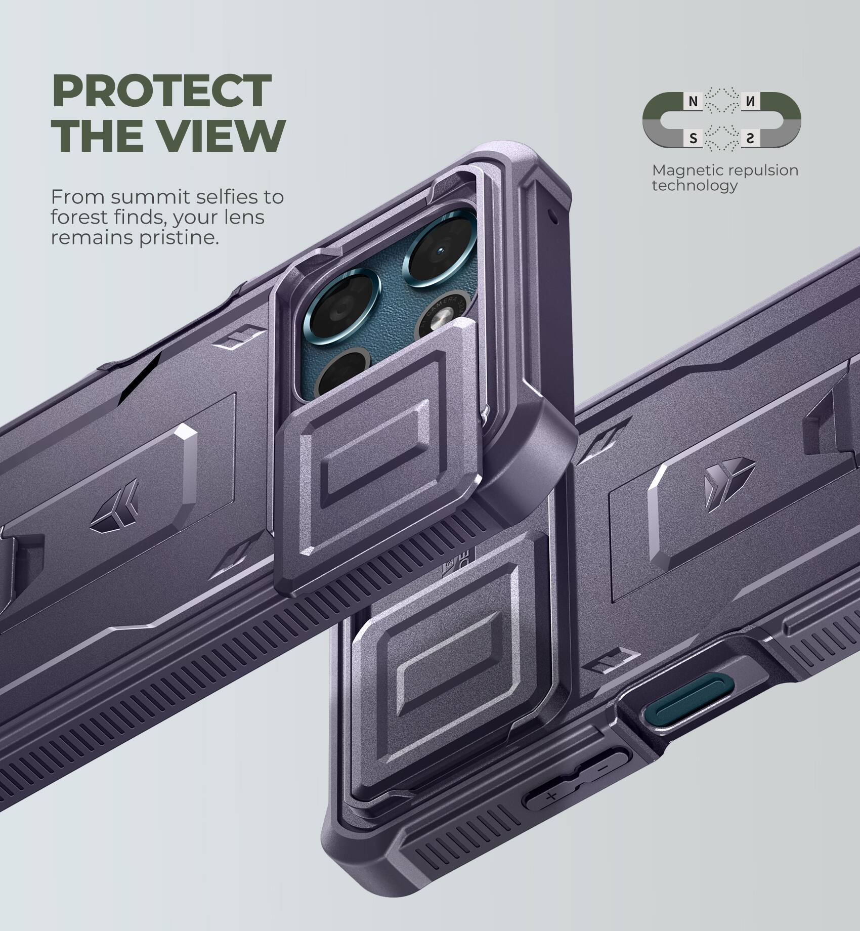 PROTECT THE VIEW  
From summit selfies to forest finds, your lens remains pristine.  

N S S D  
Magnetic repulsion technology