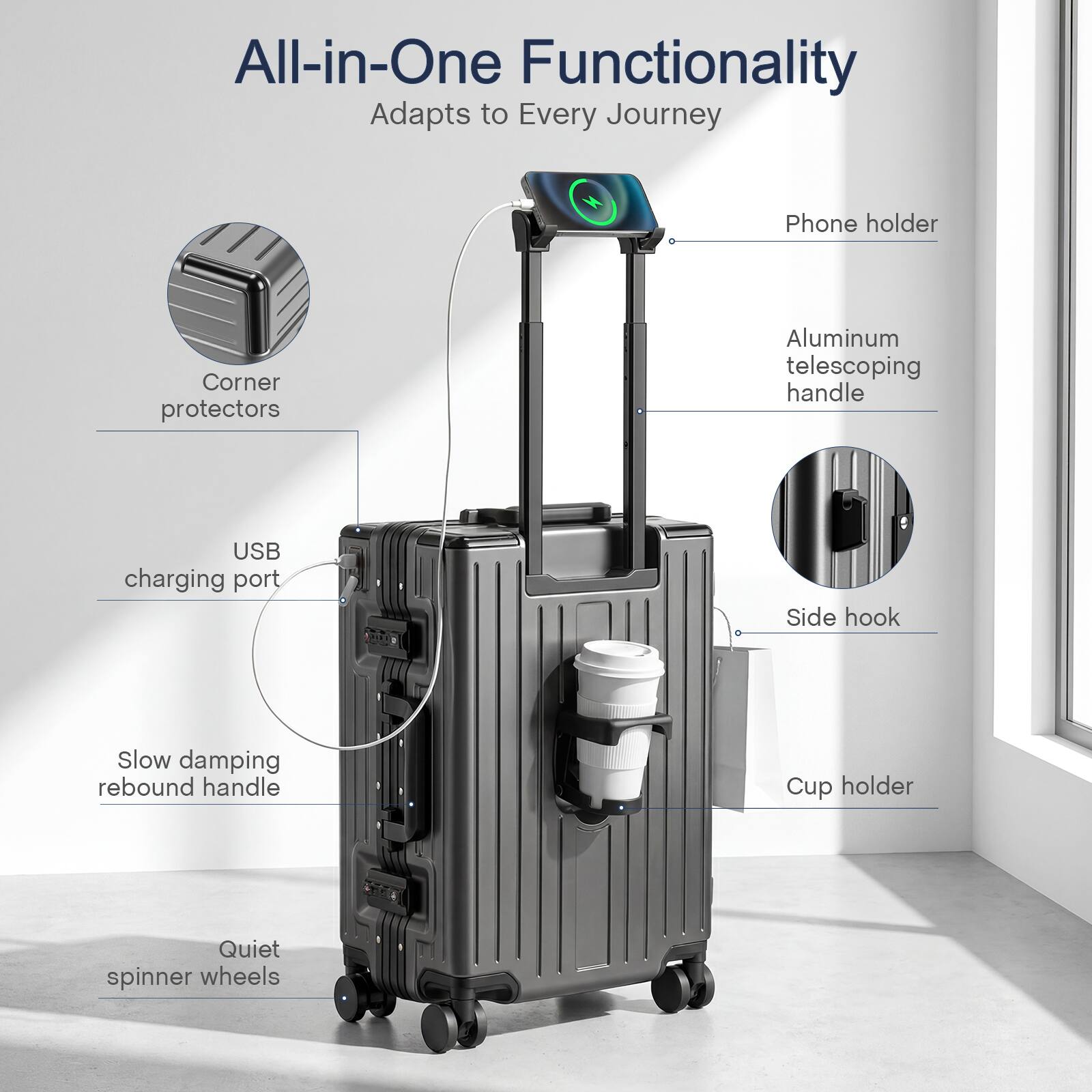 All-in-One Functionality  
Adapts to Every Journey  

- Phone holder  
- Corner protectors  
- Aluminum telescoping handle  
- USB charging port  
- Side hook  
- Slow damping rebound handle  
- Cup holder  
- Quiet spinner wheels