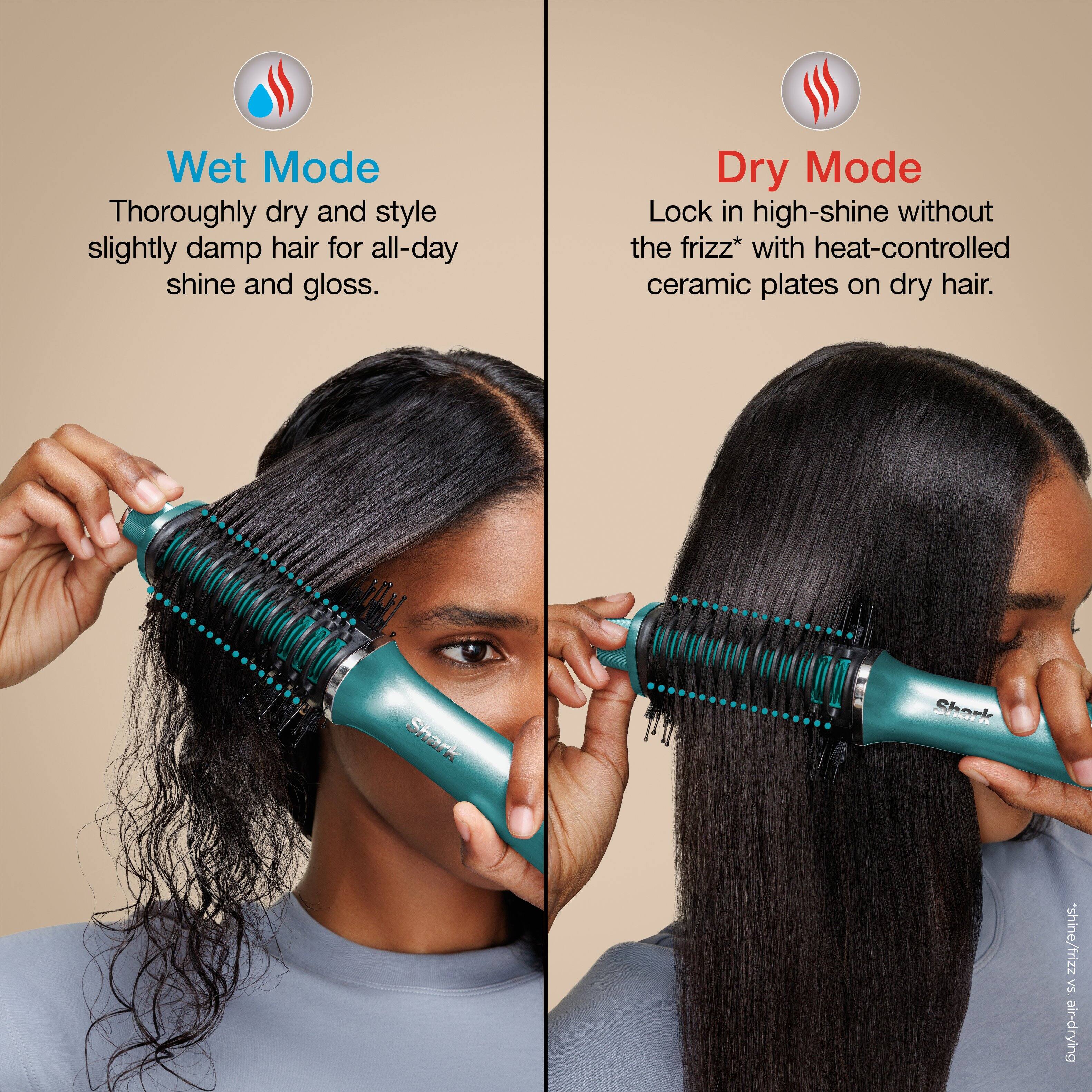 Wet Mode  
Thoroughly dry and style slightly damp hair for all-day shine and gloss.

Dry Mode  
Lock in high-shine without the frizz* with heat-controlled ceramic plates on dry hair.

*shine/frizz S Bup-ae