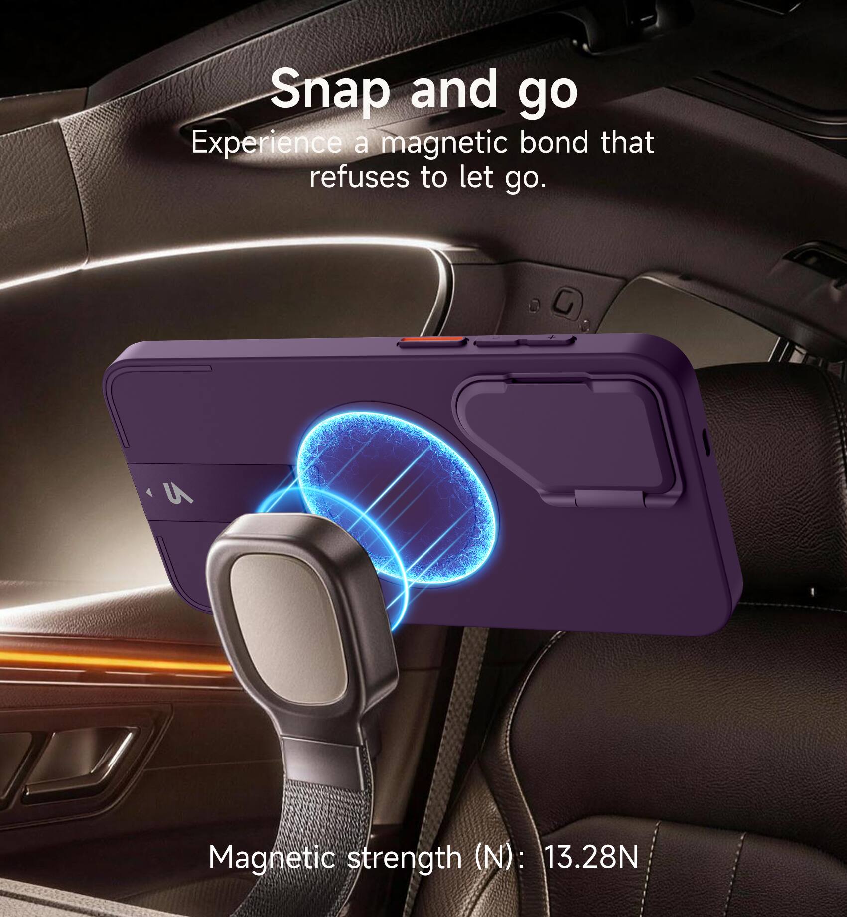 Snap and go  
Experience a magnetic bond that refuses to let go.  

Magnetic strength (N): 13.28N