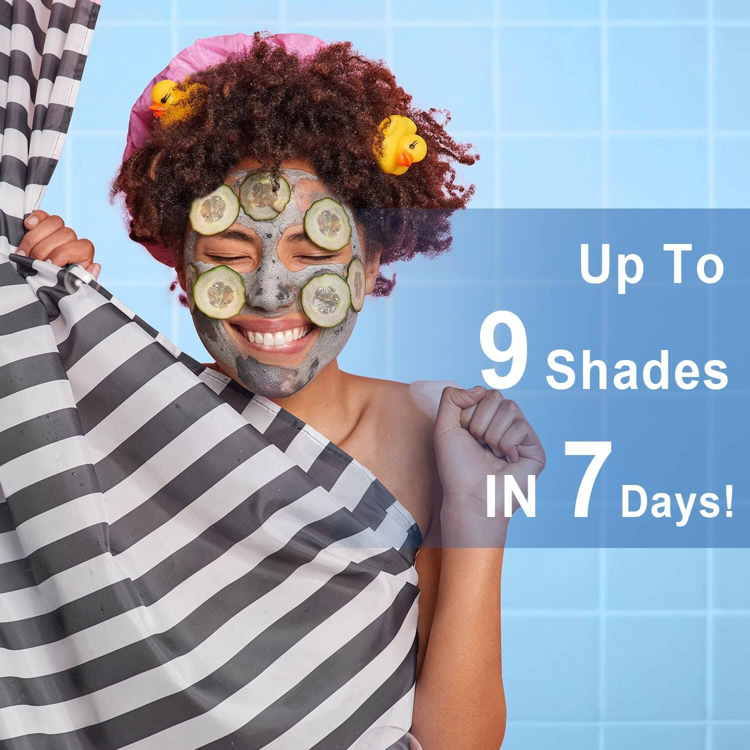 Up To 9 Shades IN 7 Days!
