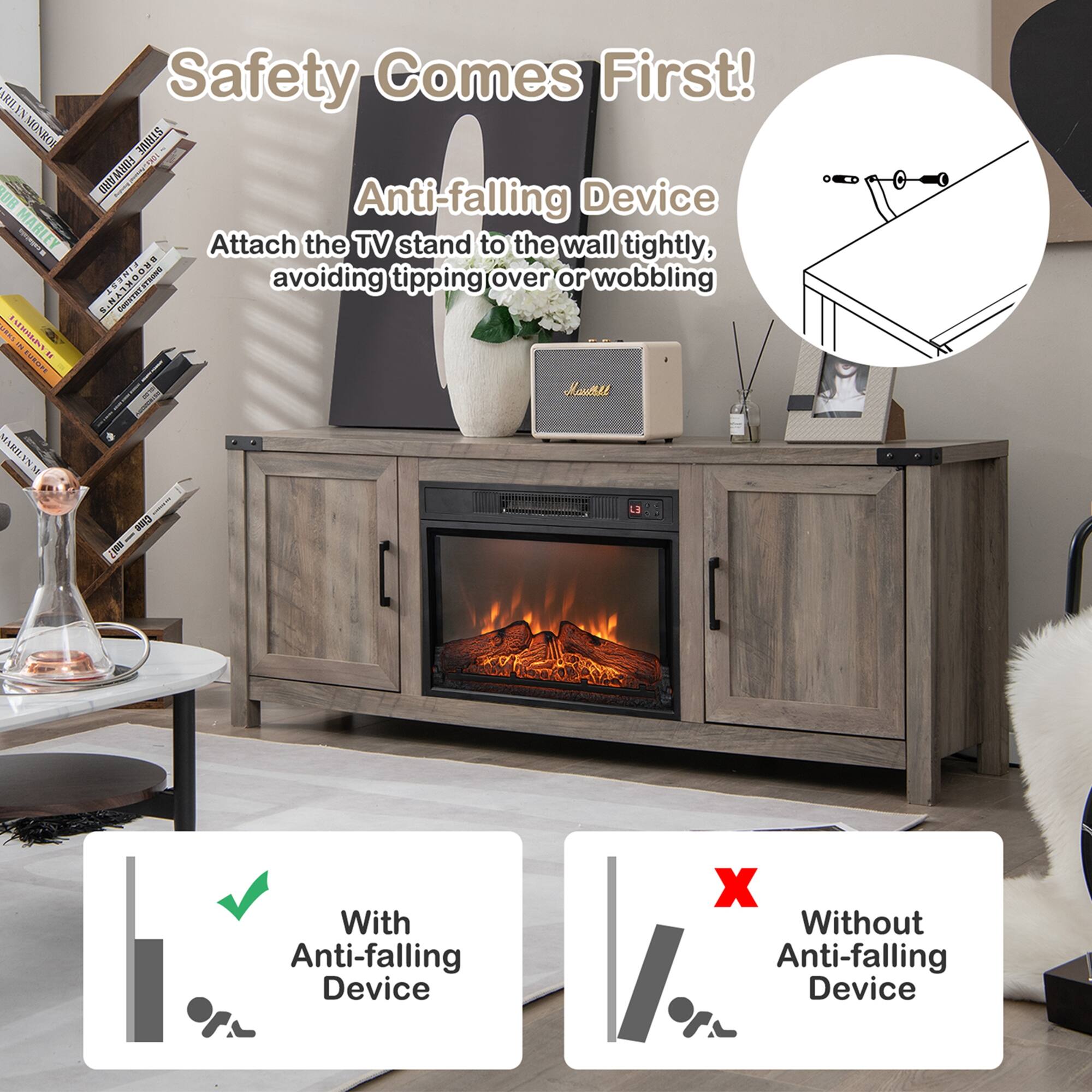 Safety Comes First!

Anti-falling Device

Attach the TV stand to the wall tightly, avoiding tipping over or wobbling

With Anti-falling Device

Without Anti-falling Device
