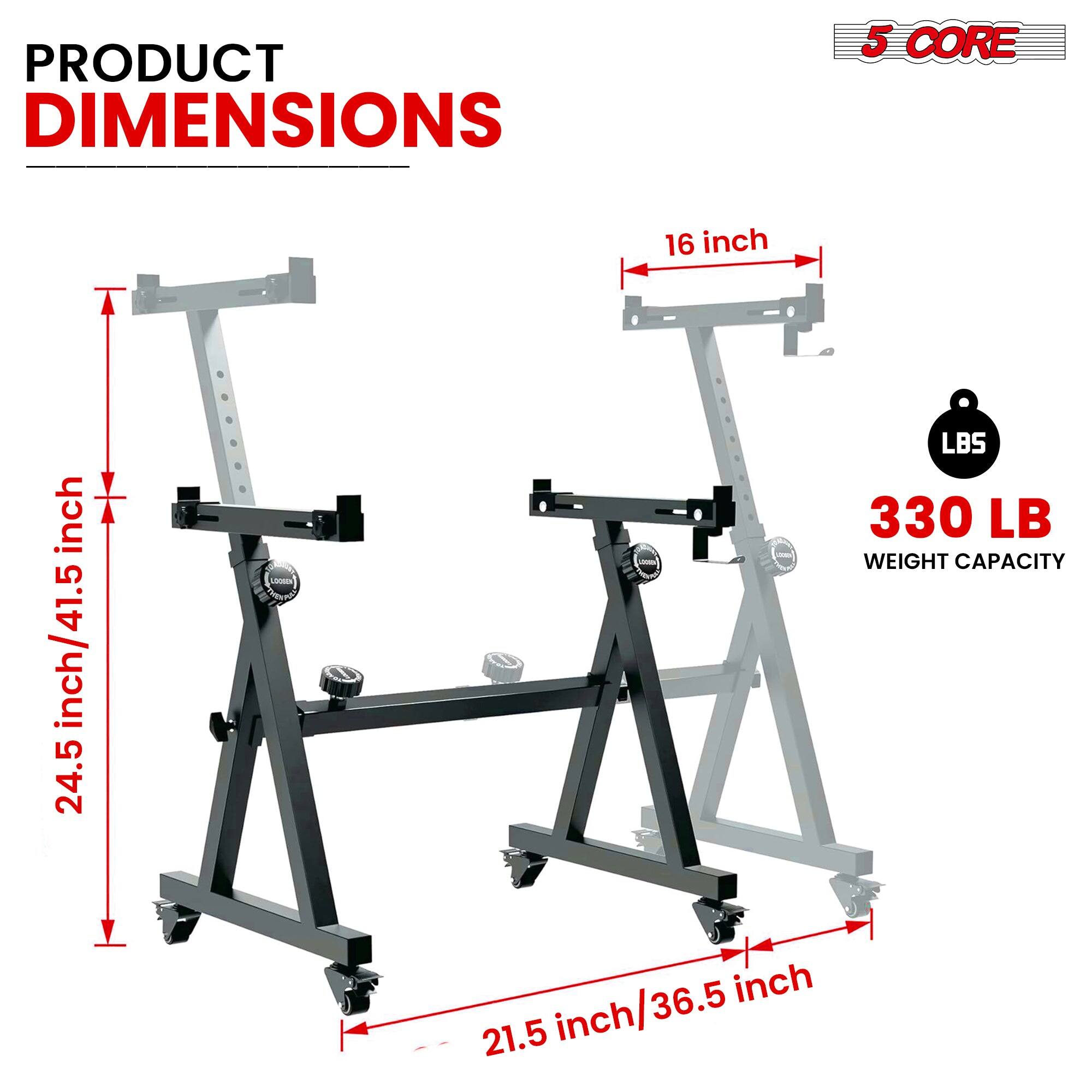 PRODUCT DIMENSIONS 5 CORE 16 inch 24.5 inch 21.5 inch/36.5 inch LBS 330 LB WEIGHT CAPACITY 36.5 inch 21.5 inch/36.5 inch