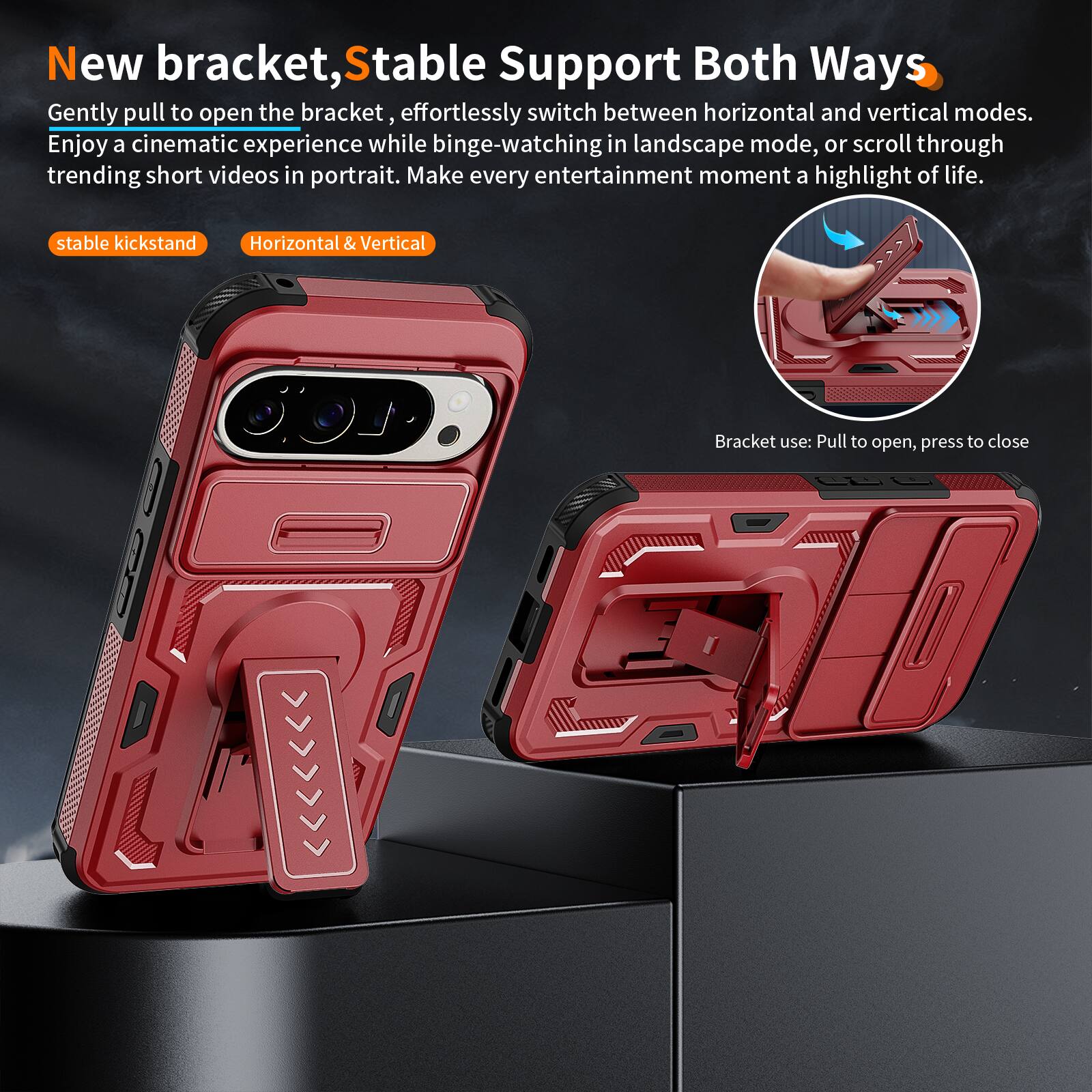 New bracket, Stable Support Both Ways

Gently pull to open the bracket, effortlessly switch between horizontal and vertical modes. Enjoy a cinematic experience while binge-watching in landscape mode, or scroll through trending short videos in portrait. Make every entertainment moment a highlight of life.

stable kickstand
Horizontal & Vertical

Bracket use: Pull to open, press to close