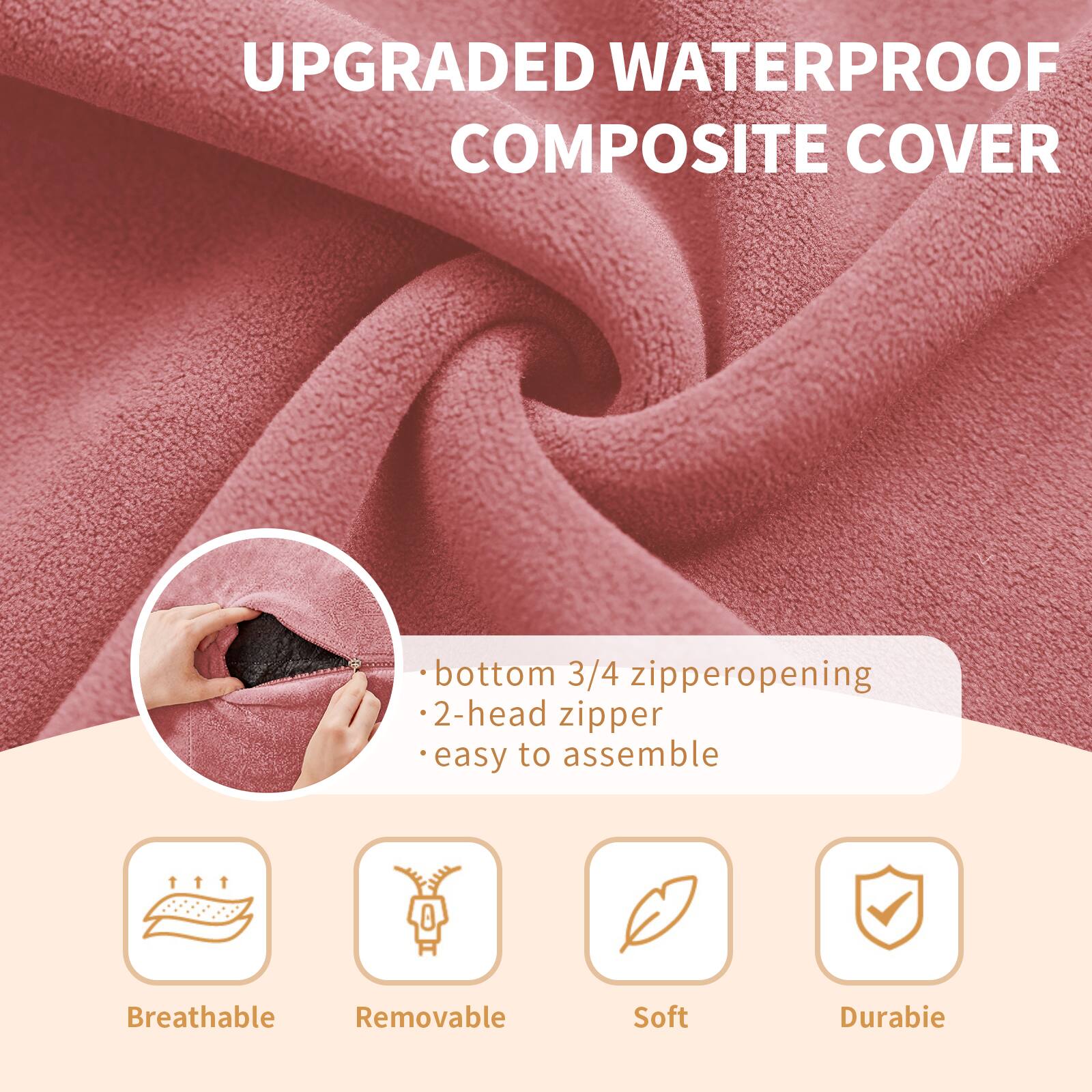 UPGRADED WATERPROOF COMPOSITE COVER

- bottom 3/4 zipper opening
- 2-head zipper
- easy to assemble

Breathable
Removable
Soft
Durable